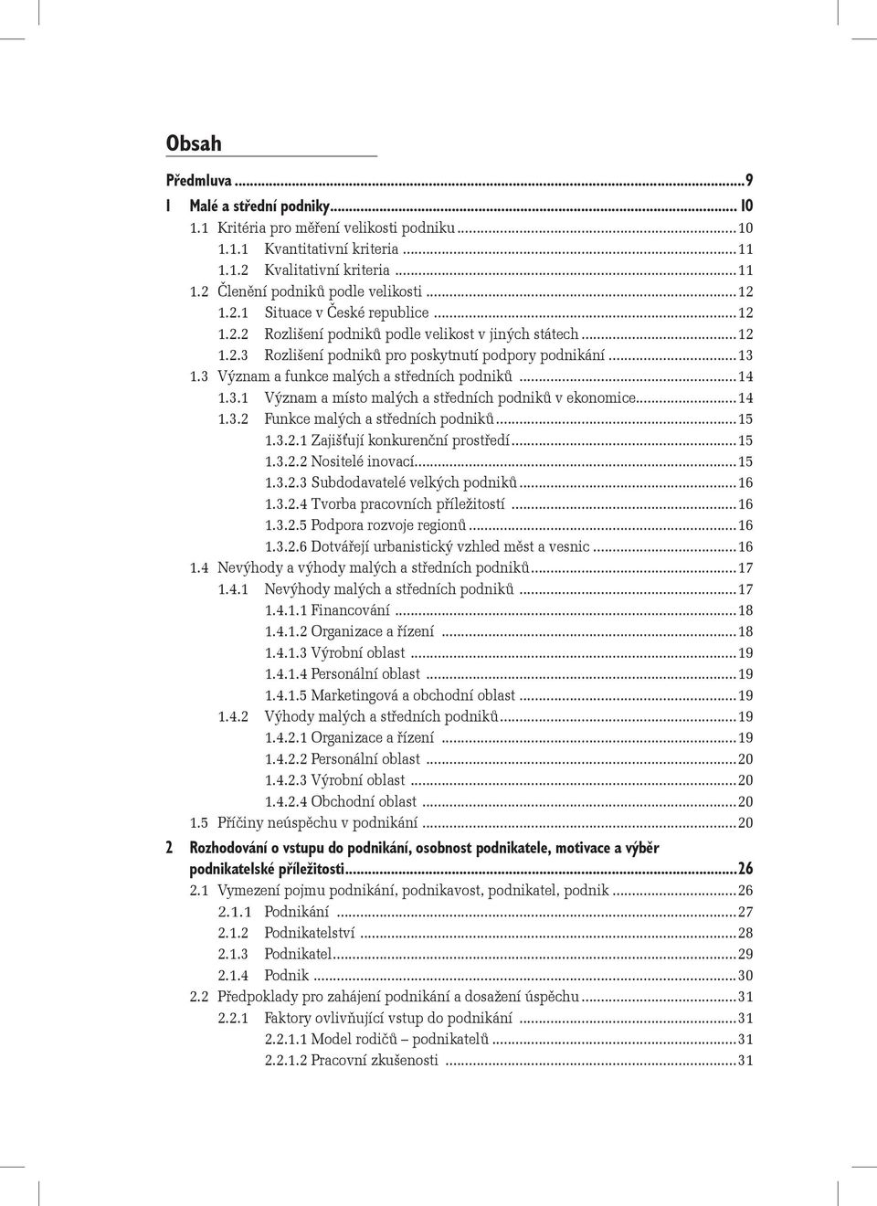 3 Význam a funkce malých a středních podniků...14 1.3.1 Význam a místo malých a středních podniků v ekonomice...14 1.3.2 Funkce malých a středních podniků...15 1.3.2.1 Zajišťují konkurenční prostředí.