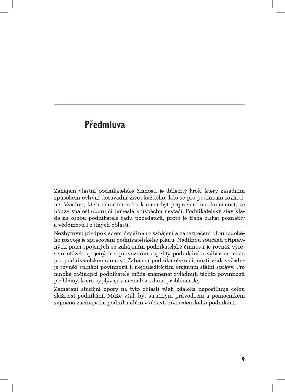 Podnikatelský stav klade na osobu podnikatele řadu požadavků, proto je třeba získat poznatky a vědomosti i z jiných oblastí.