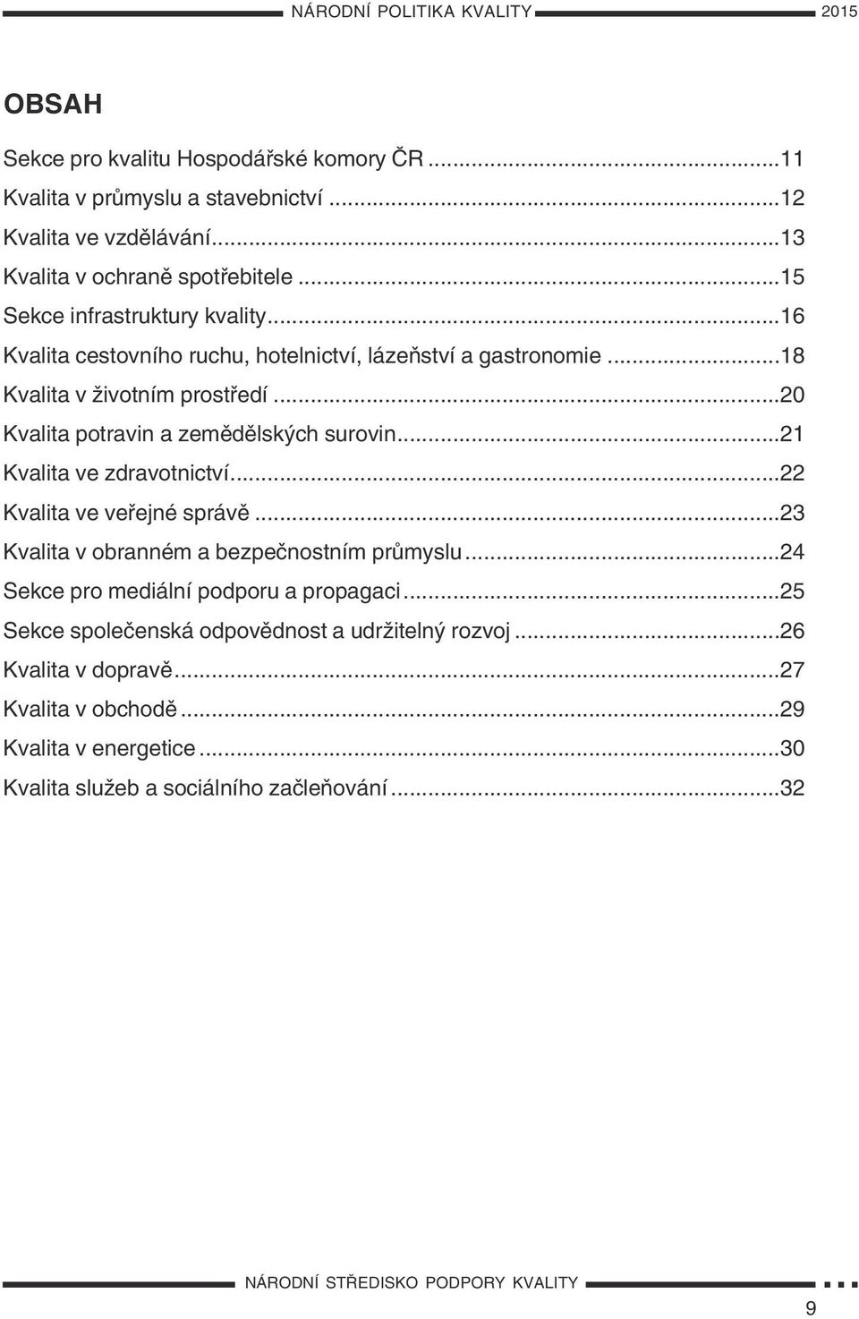 ..21 Kvalita ve zdravotnictví...22 Kvalita ve veřejné správě...23 Kvalita v obranném a bezpečnostním průmyslu...24 Sekce pro mediální podporu a propagaci.