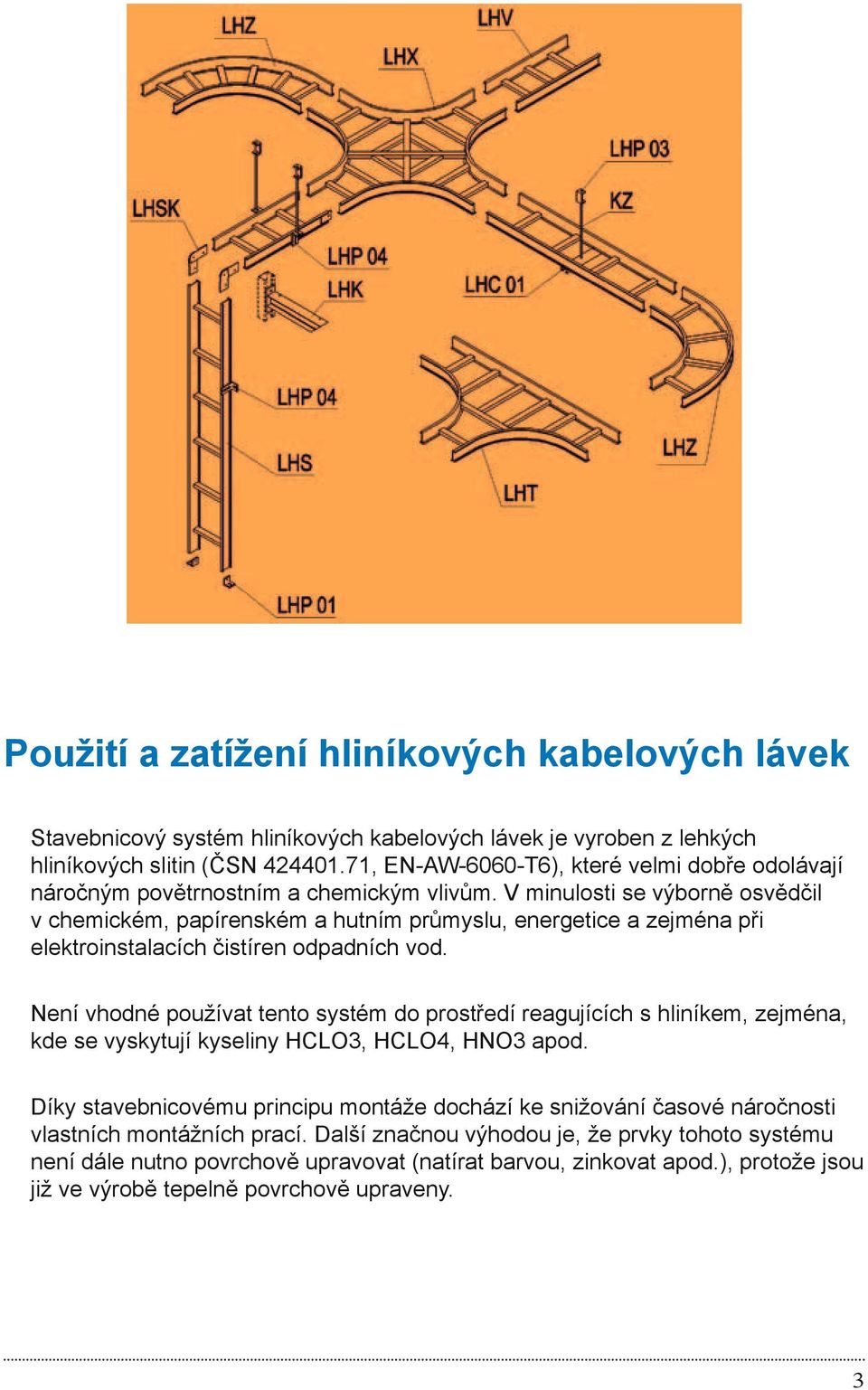 V minulosti se výborně osvědčil v chemickém, papírenském a hutním průmyslu, energetice a zejména při elektroinstalacích čistíren odpadních vod.