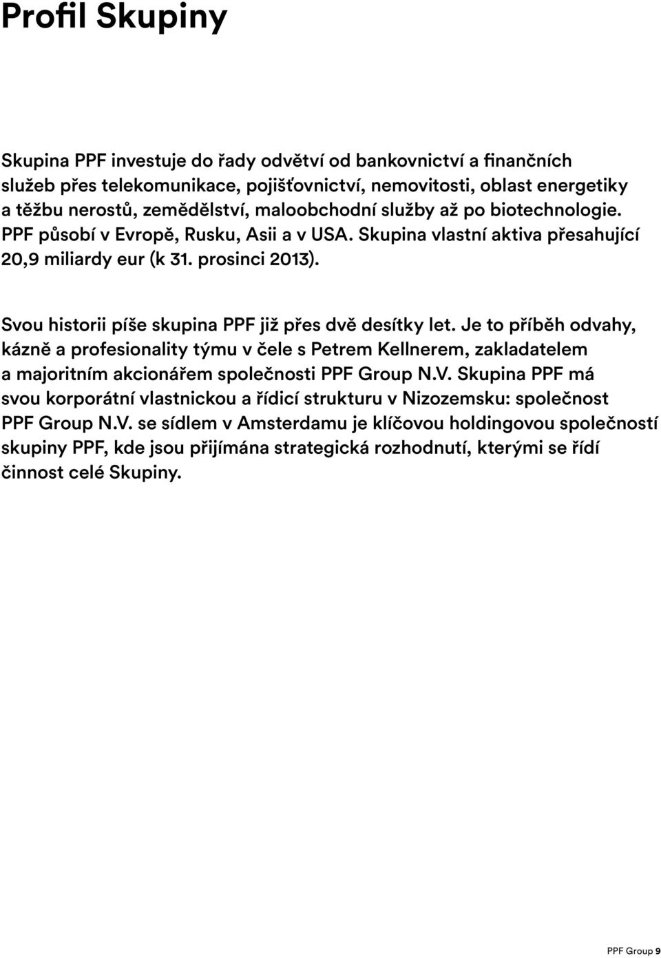 Svou historii píše skupina PPF již přes dvě desítky let. Je to příběh odvahy, kázně a profesionality týmu v čele s Petrem Kellnerem, zakladatelem a majoritním akcionářem společnosti PPF Group N.V.