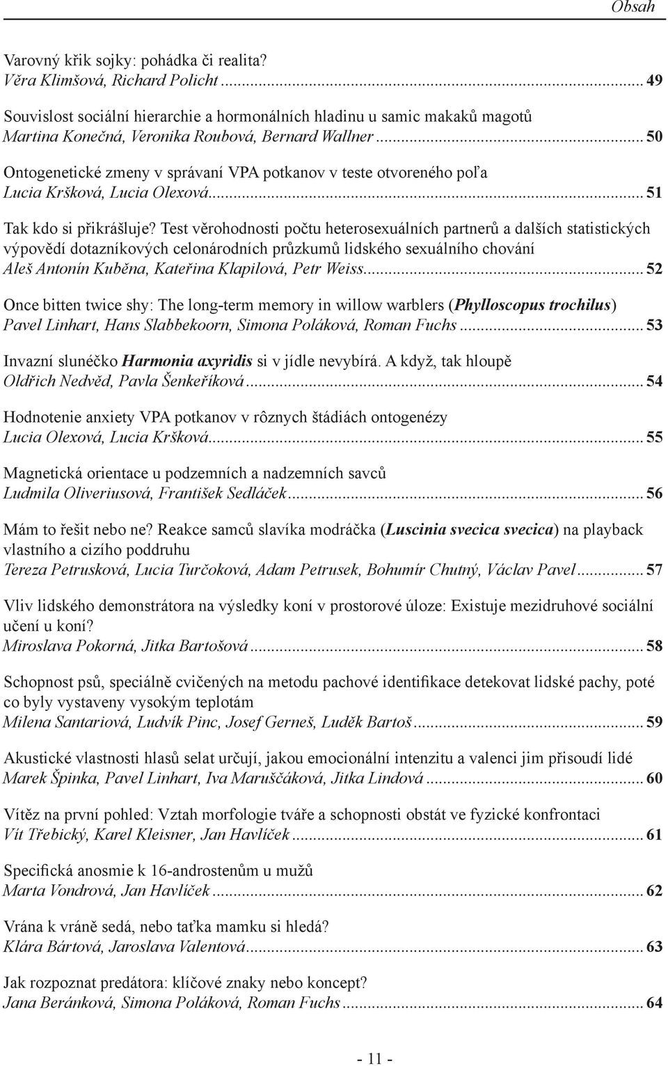 ..50 Ontogenetické zmeny v správaní VPA potkanov v teste otvoreného poľa Lucia Kršková, Lucia Olexová...51 Tak kdo si přikrášluje?