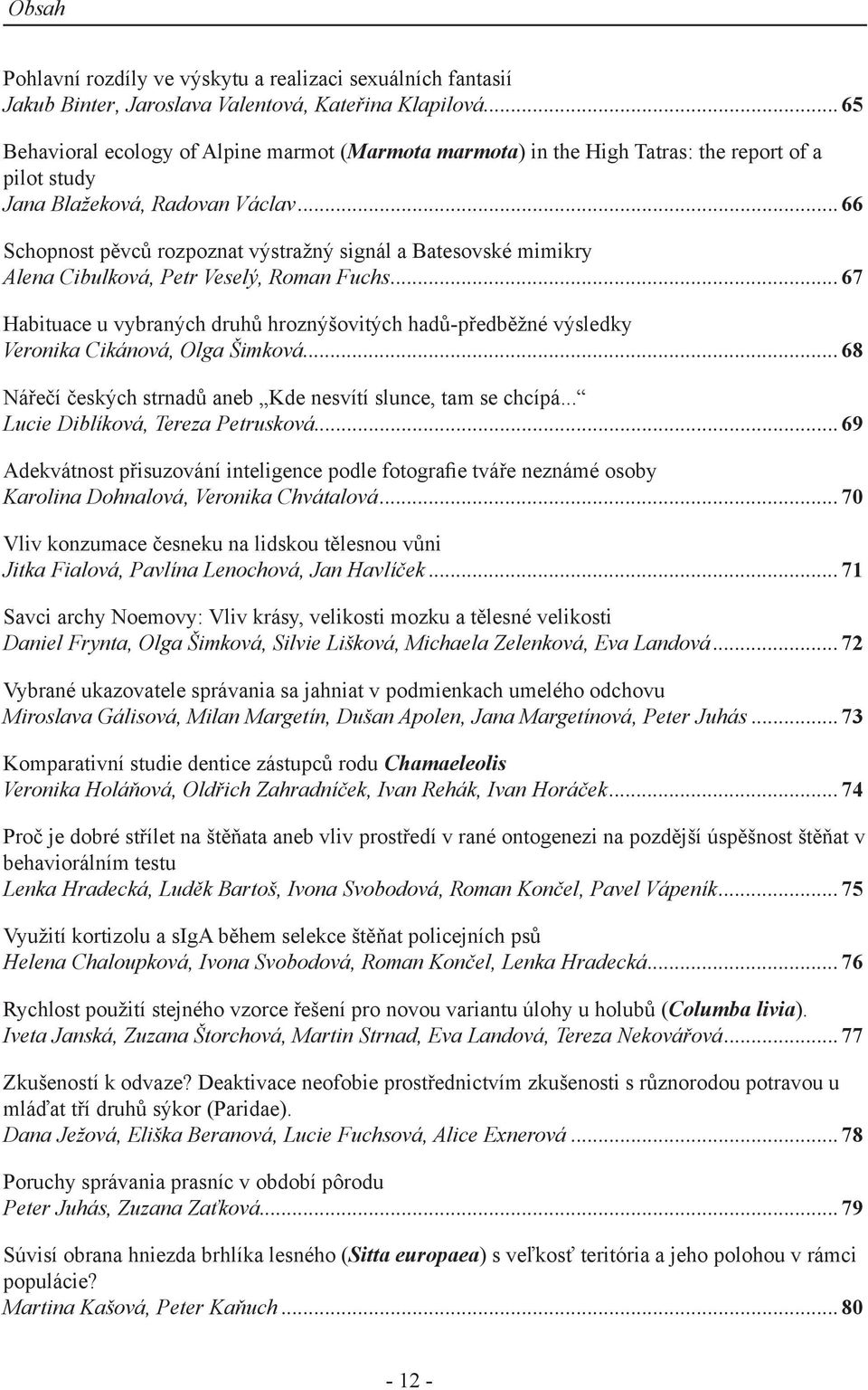 ..66 Schopnost pěvců rozpoznat výstražný signál a Batesovské mimikry Alena Cibulková, Petr Veselý, Roman Fuchs.