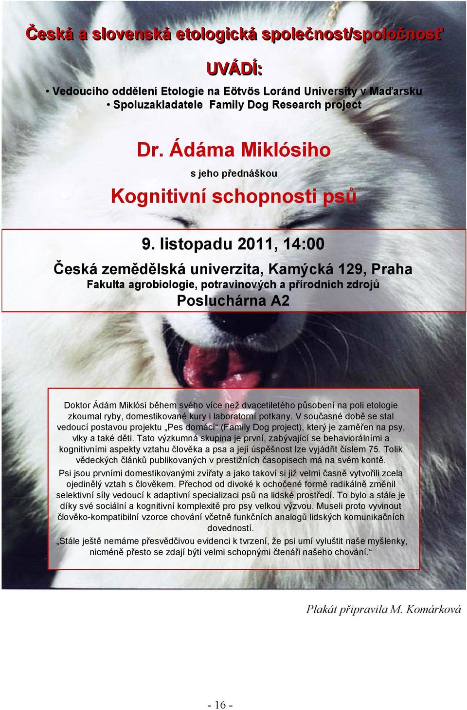 listopadu 2011, 14:00 Česká zemědělská univerzita, Kamýcká 129, Praha Fakulta agrobiologie, potravinových a přírodních zdrojů Posluchárna A2 Doktor Ádám Miklósi během svého více než dvacetiletého