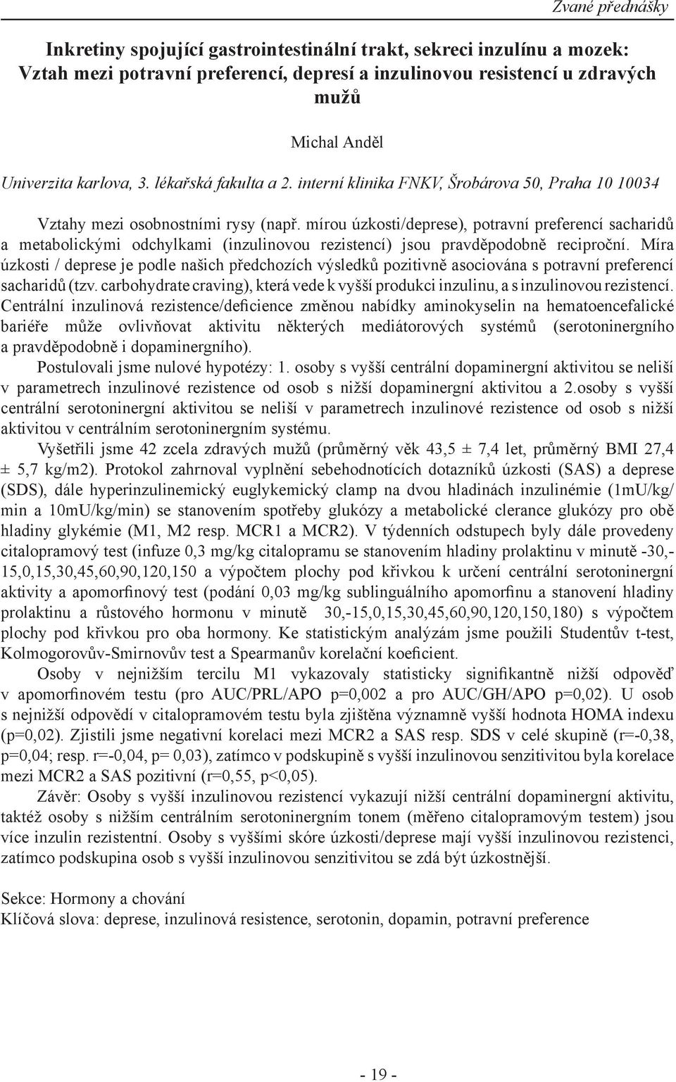 mírou úzkosti/deprese), potravní preferencí sacharidů a metabolickými odchylkami (inzulinovou rezistencí) jsou pravděpodobně reciproční.