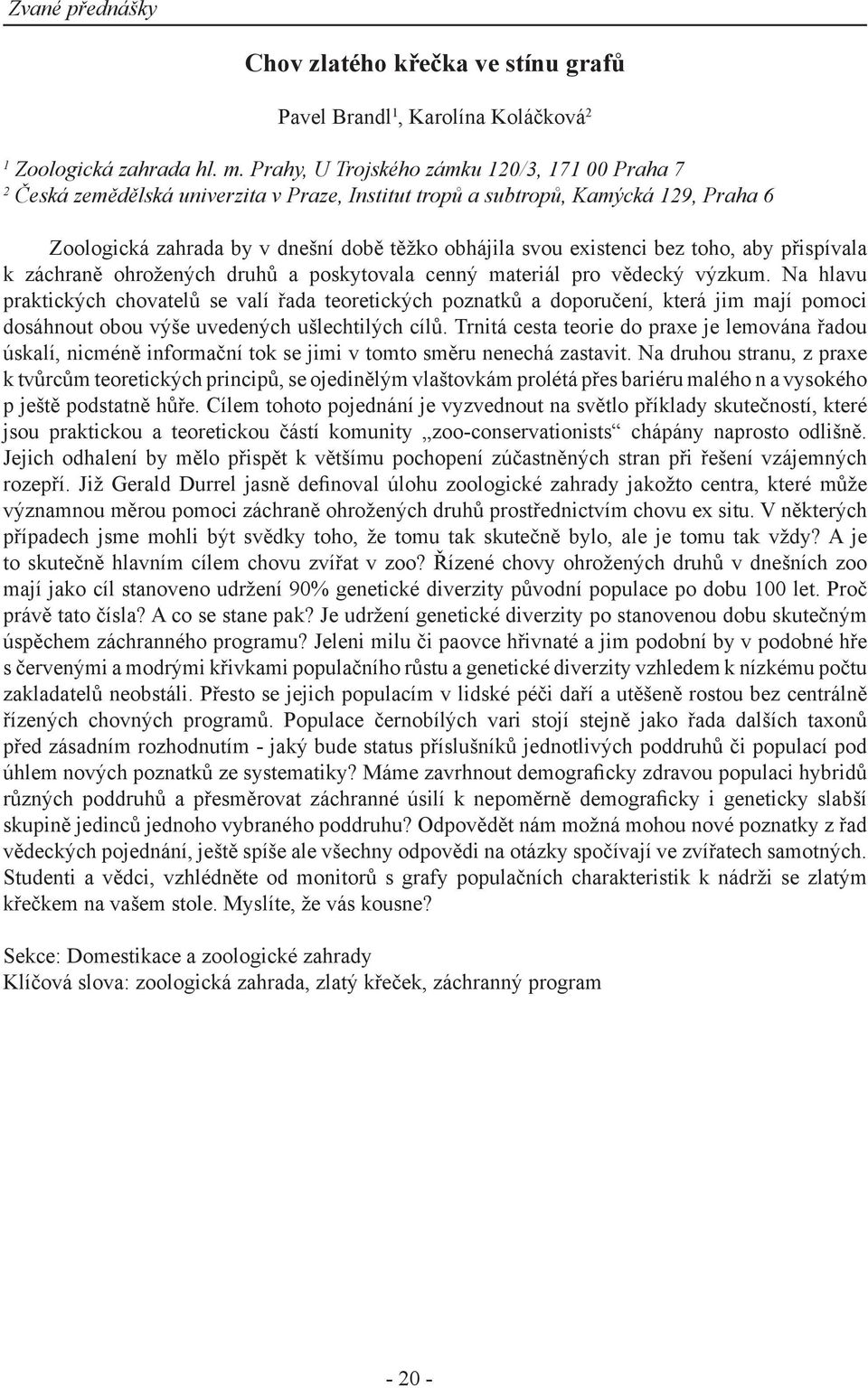 bez toho, aby přispívala k záchraně ohrožených druhů a poskytovala cenný materiál pro vědecký výzkum.