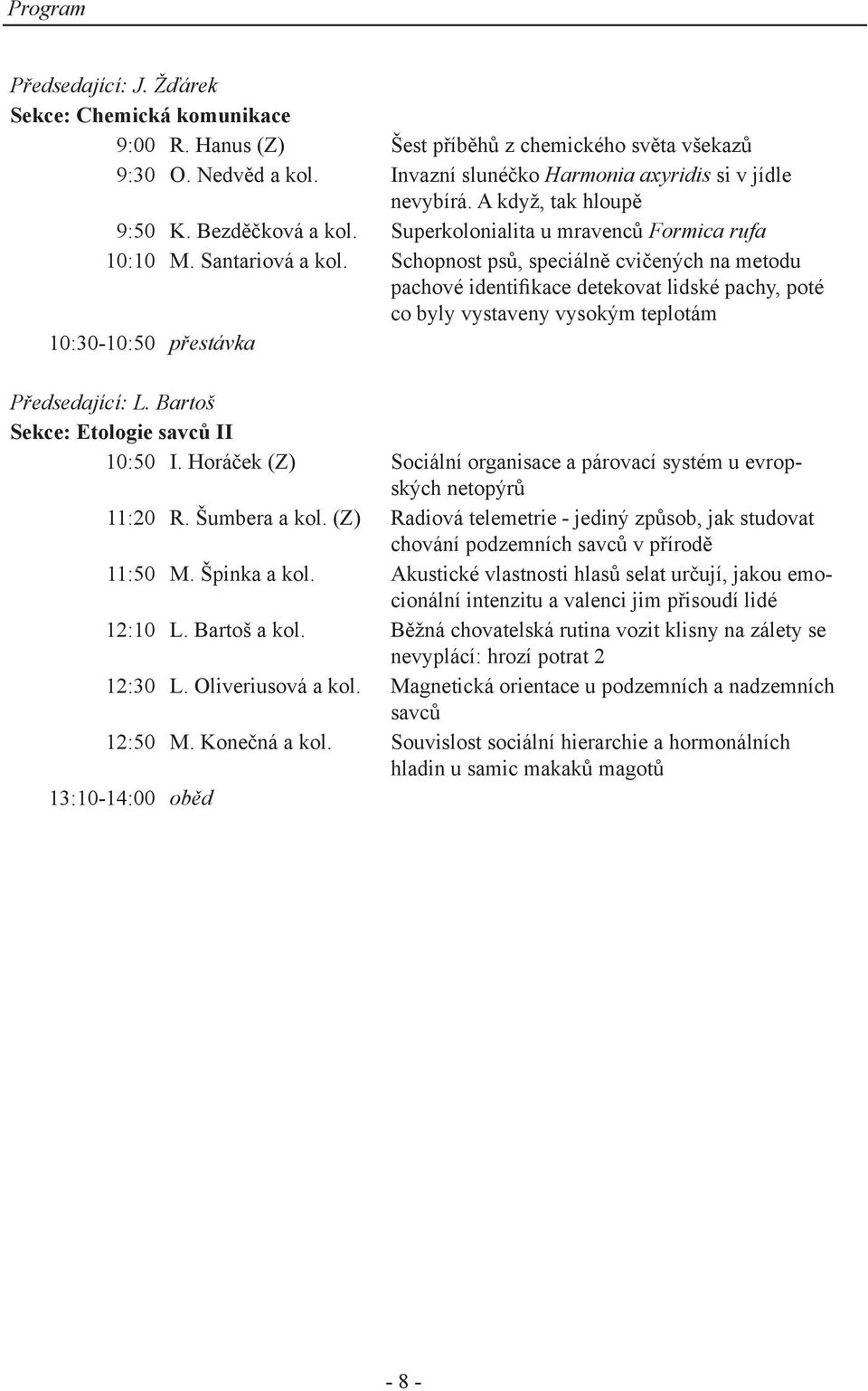 Schopnost psů, speciálně cvičených na metodu pachové identifikace detekovat lidské pachy, poté co byly vystaveny vysokým teplotám 10:30-10:50 přestávka Předsedající: L.
