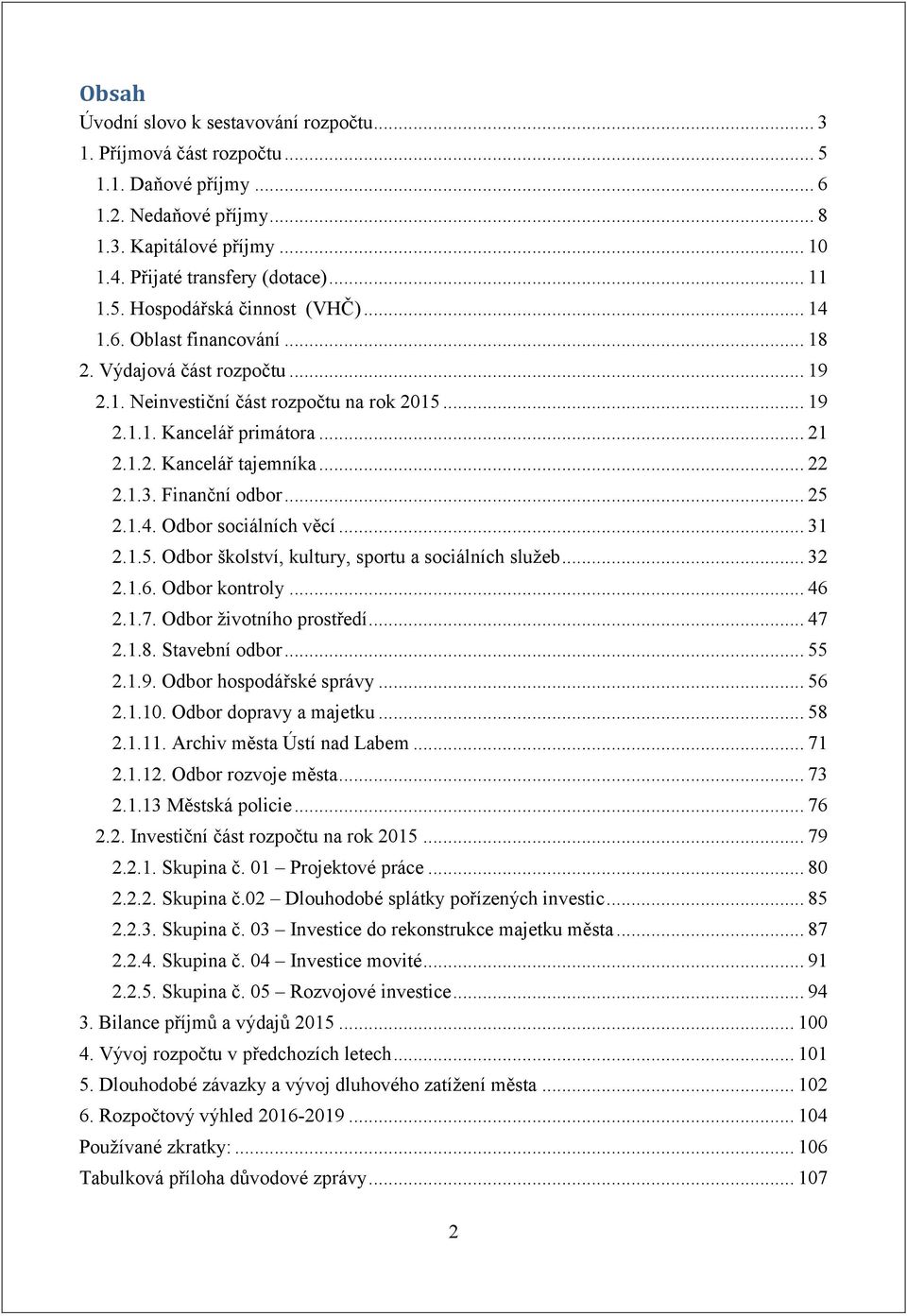 Finanční odbor... 25 2.1.4. Odbor sociálních věcí... 31 2.1.5. Odbor školství, kultury, sportu a sociálních služeb... 32 2.1.6. Odbor kontroly... 46 2.1.7. Odbor životního prostředí... 47 2.1.8.