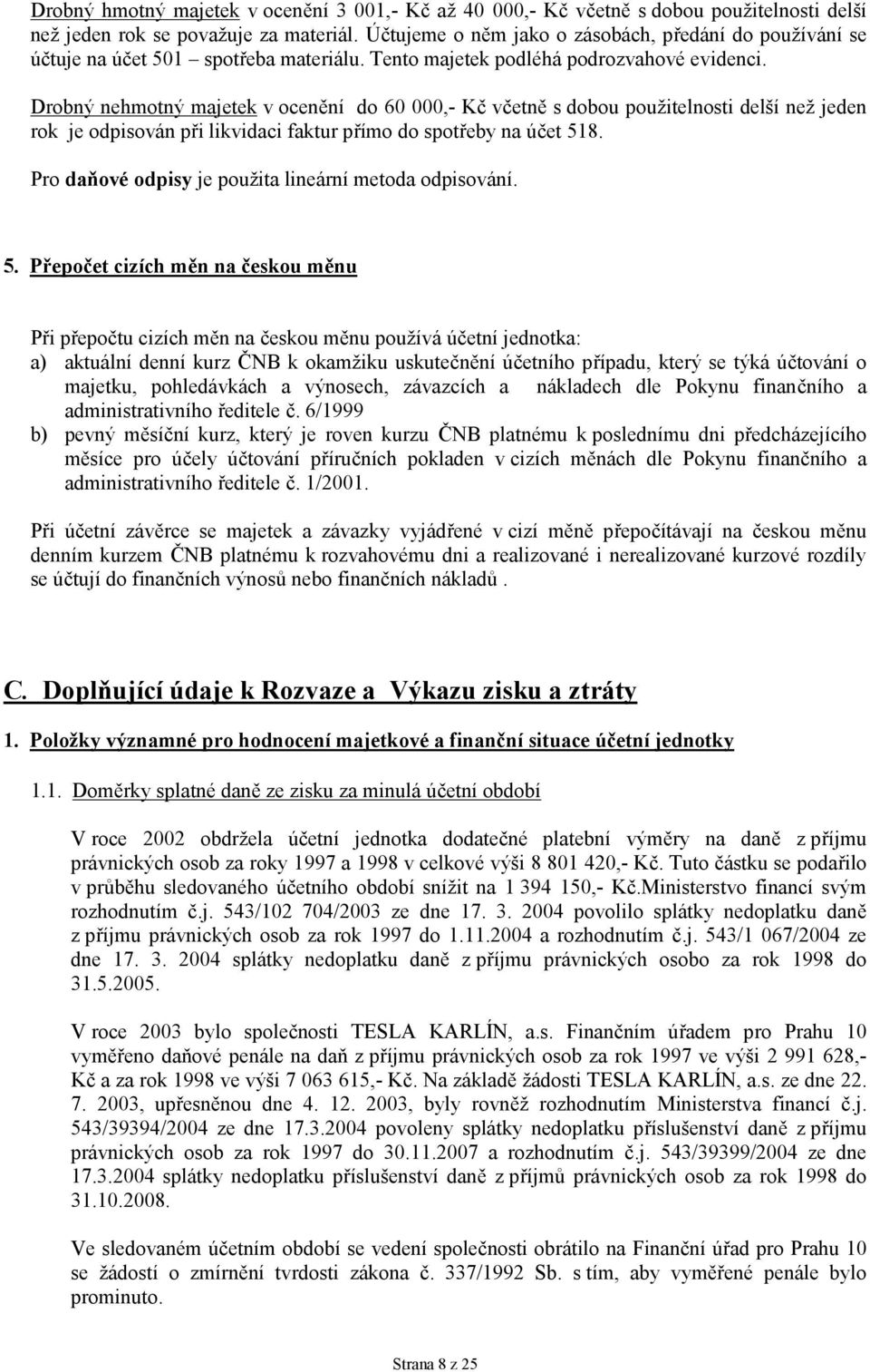 Drobný nehmotný majetek v ocenění do 60 000,- Kč včetně s dobou použitelnosti delší než jeden rok je odpisován při likvidaci faktur přímo do spotřeby na účet 518.