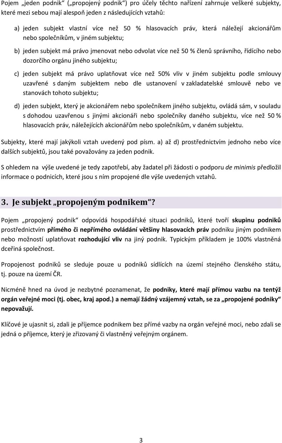 subjektu; c) jeden subjekt má právo uplatňovat více než 50% vliv v jiném subjektu podle smlouvy uzavřené s daným subjektem nebo dle ustanovení v zakladatelské smlouvě nebo ve stanovách tohoto