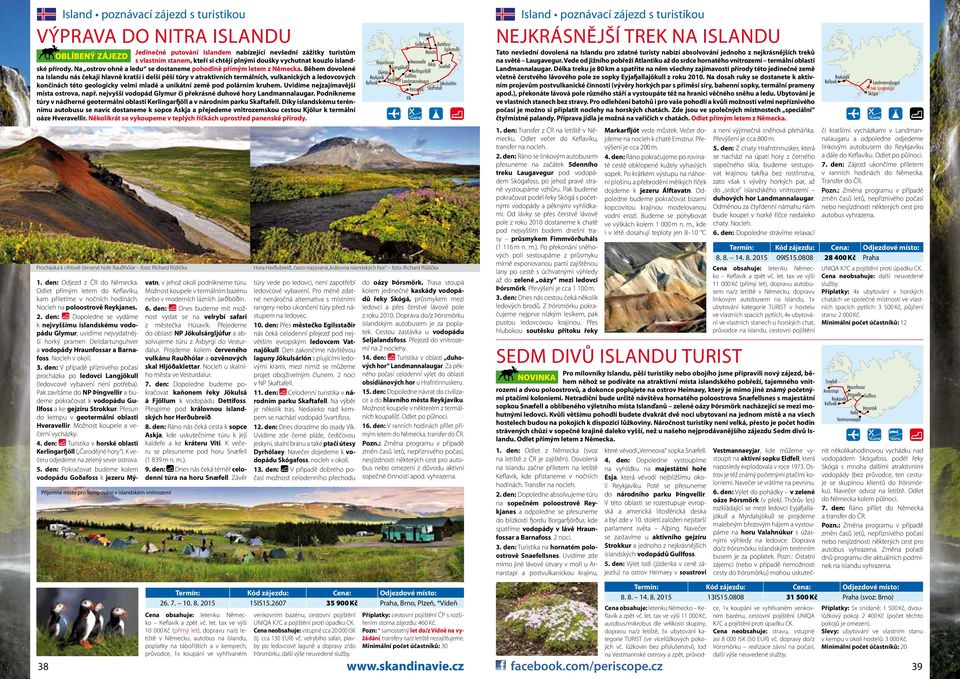 Během dovolené na Islandu nás čekají hlavně kratší i delší pěší túry v atraktivních termálních, vulkanických a ledovcových končinách této geologicky velmi mladé a unikátní země pod polárním kruhem.