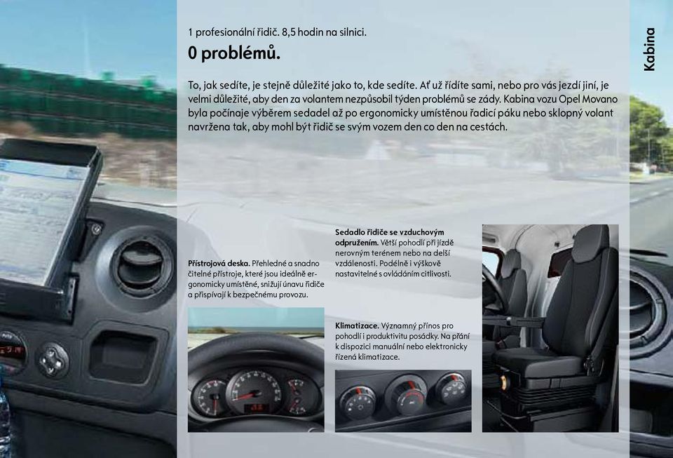 Kabina vozu Opel Movano byla počínaje výběrem sedadel až po ergonomicky umístěnou řadicí páku nebo sklopný volant navržena tak, aby mohl být řidič se svým vozem den co den na cestách.