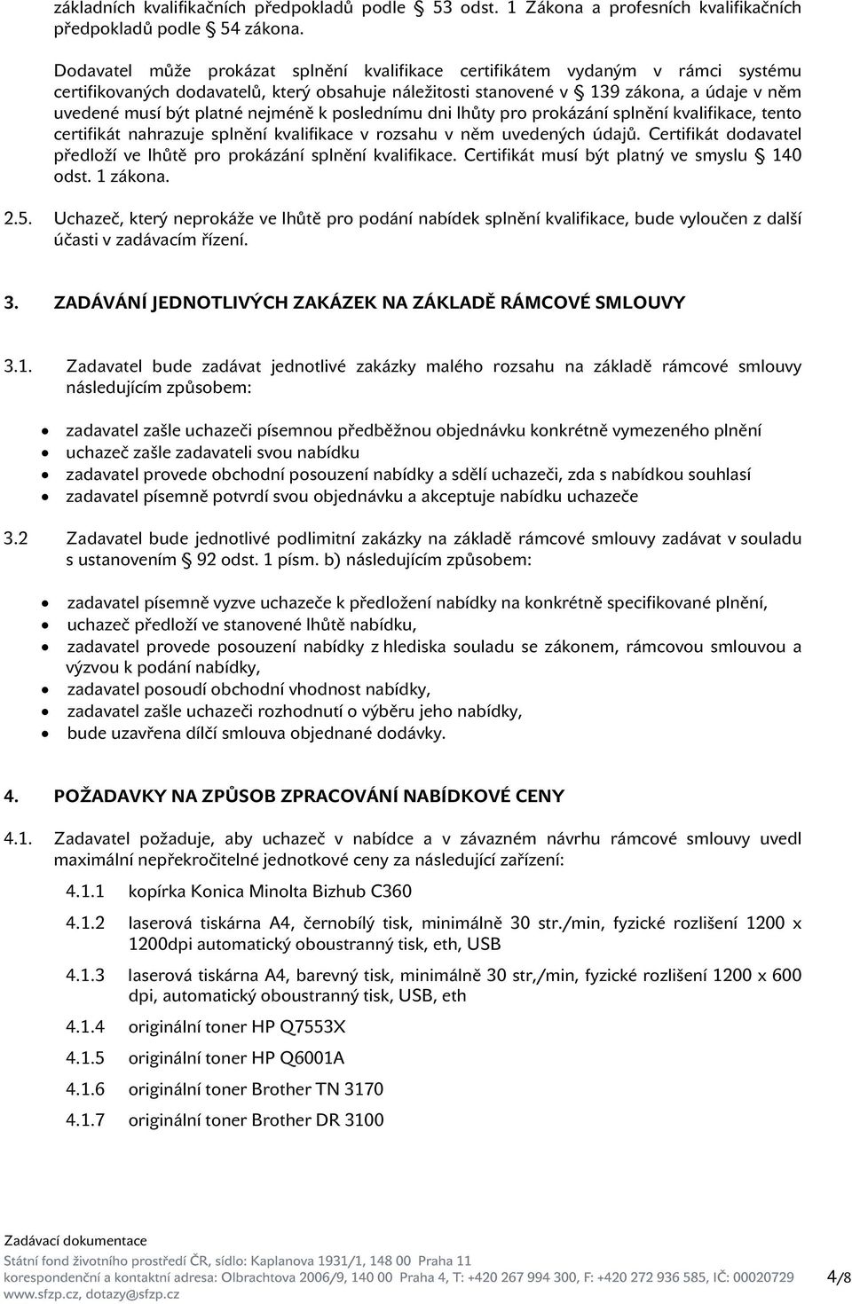 nejméně k poslednímu dni lhůty pro prokázání splnění kvalifikace, tento certifikát nahrazuje splnění kvalifikace v rozsahu v něm uvedených údajů.