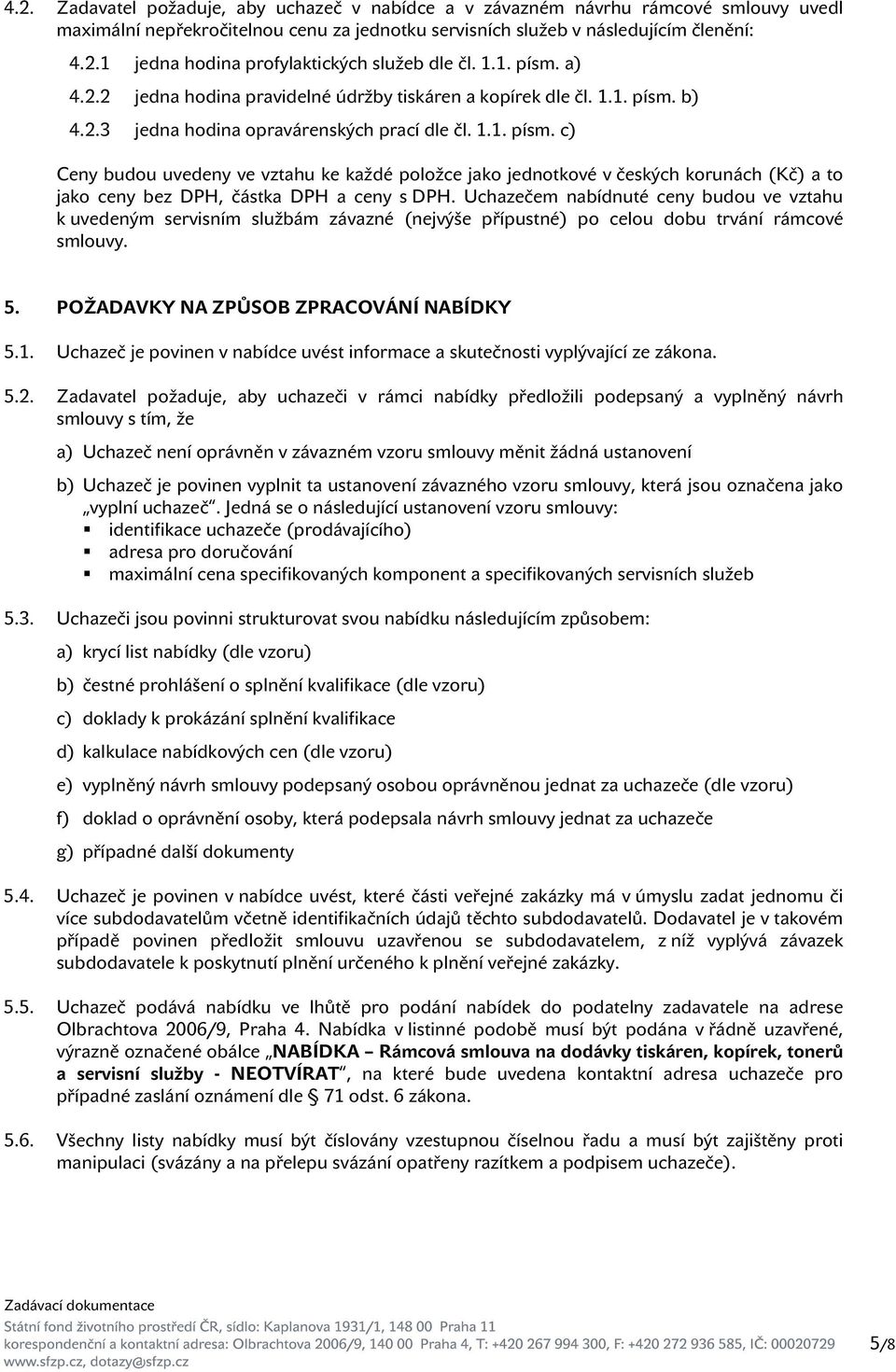 Uchazečem nabídnuté ceny budou ve vztahu k uvedeným servisním službám závazné (nejvýše přípustné) po celou dobu trvání rámcové smlouvy. 5. POŽADAVKY NA ZPŮSOB ZPRACOVÁNÍ NABÍDKY 5.1.