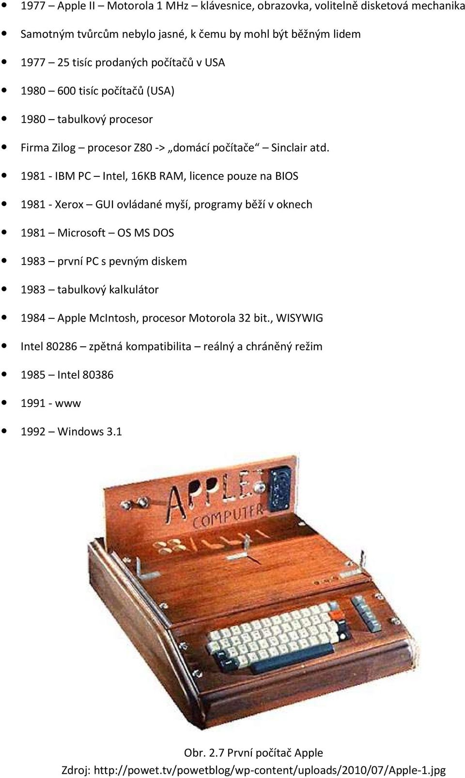 1981 - IBM PC Intel, 16KB RAM, licence pouze na BIOS 1981 - Xerox GUI ovládané myší, programy běží v oknech 1981 Microsoft OS MS DOS 1983 první PC s pevným diskem 1983 tabulkový