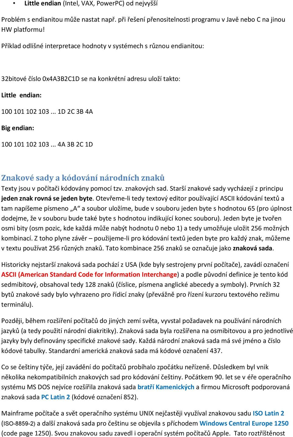 .. 1D 2C 3B 4A Big endian: 100 101 102 103... 4A 3B 2C 1D Znakové sady a kódování národních znaků Texty jsou v počítači kódovány pomocí tzv. znakových sad.