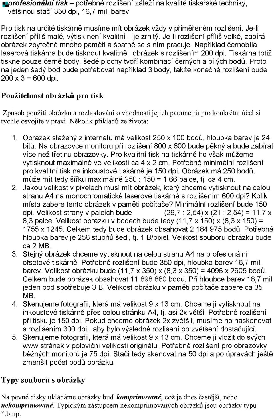 Například černobílá laserová tiskárna bude tisknout kvalitně i obrázek s rozlišením 200 dpi. Tiskárna totiž tiskne pouze černé body, šedé plochy tvoří kombinací černých a bílých bodů.