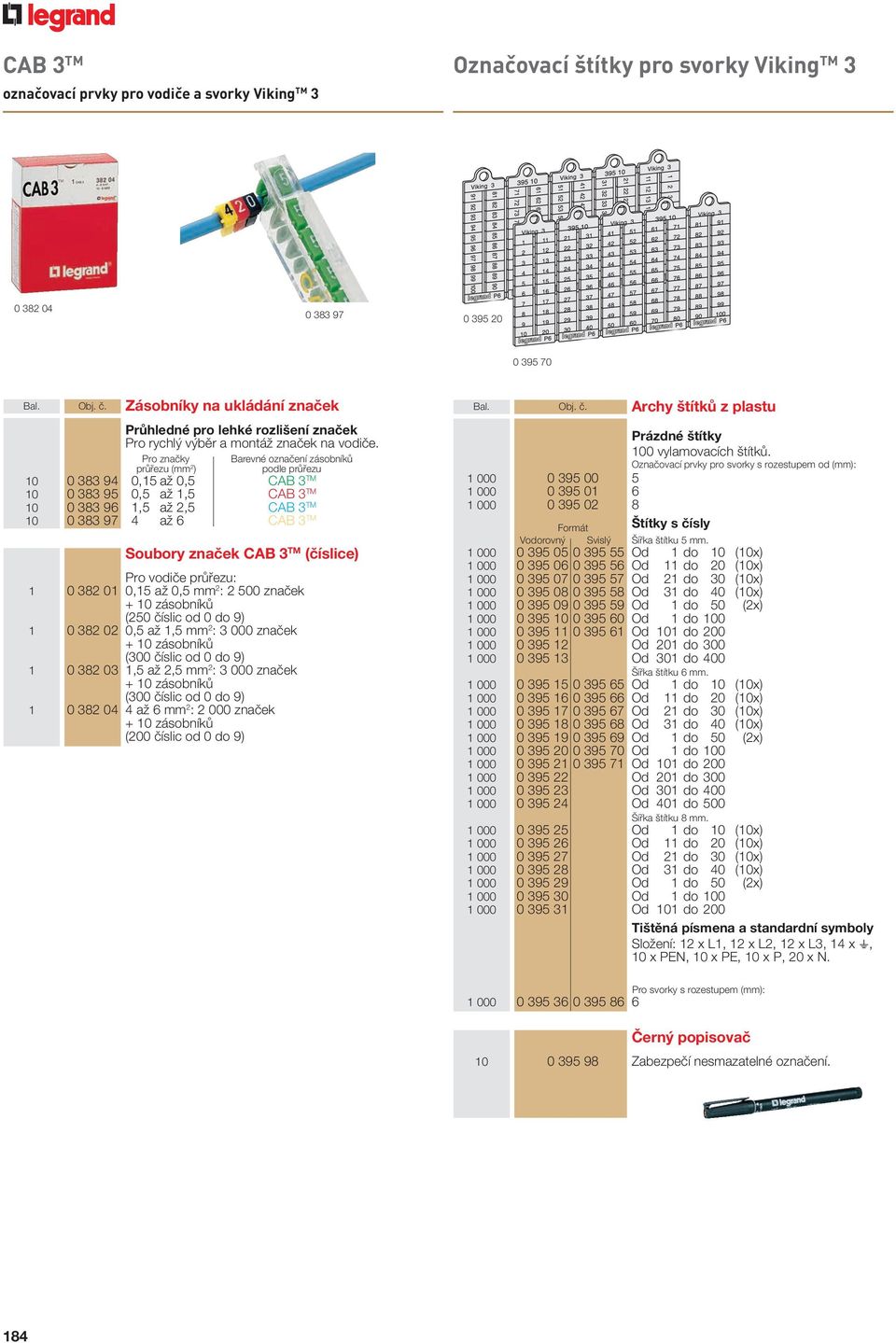 Pro značky Barevné označení zásobníků průřezu (mm 2 ) podle průřezu 10 0 383 94 0,15 až 0,5 CAB 3 TM 10 0 383 95 0,5 až 1,5 CAB 3 TM 10 0 383 96 1,5 až 2,5 CAB 3 TM 10 0 383 97 4 až 6 CAB 3 TM