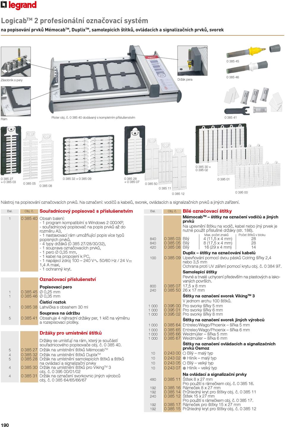 0 385 40 dodávaný s kompletním příslušenstvím 0 385 41 0 385 30 + 0 395 02 0 385 27 + 0 385 03 0 385 05 0 385 08 0 385 32 + 0 385 09 0 385 28 + 0 385 07 0 385 50 0 385 11 0 385 12 0 395 01 0 395 00