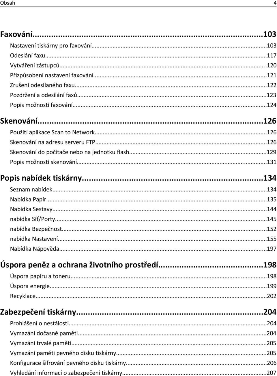 ..129 Popis možností skenování...131 Popis nabídek tiskárny...134 Seznam nabídek...134 Nabídka Papír...135 Nabídka Sestavy...144 nabídka Síť/Porty...145 nabídka Bezpečnost...152 nabídka Nastavení.