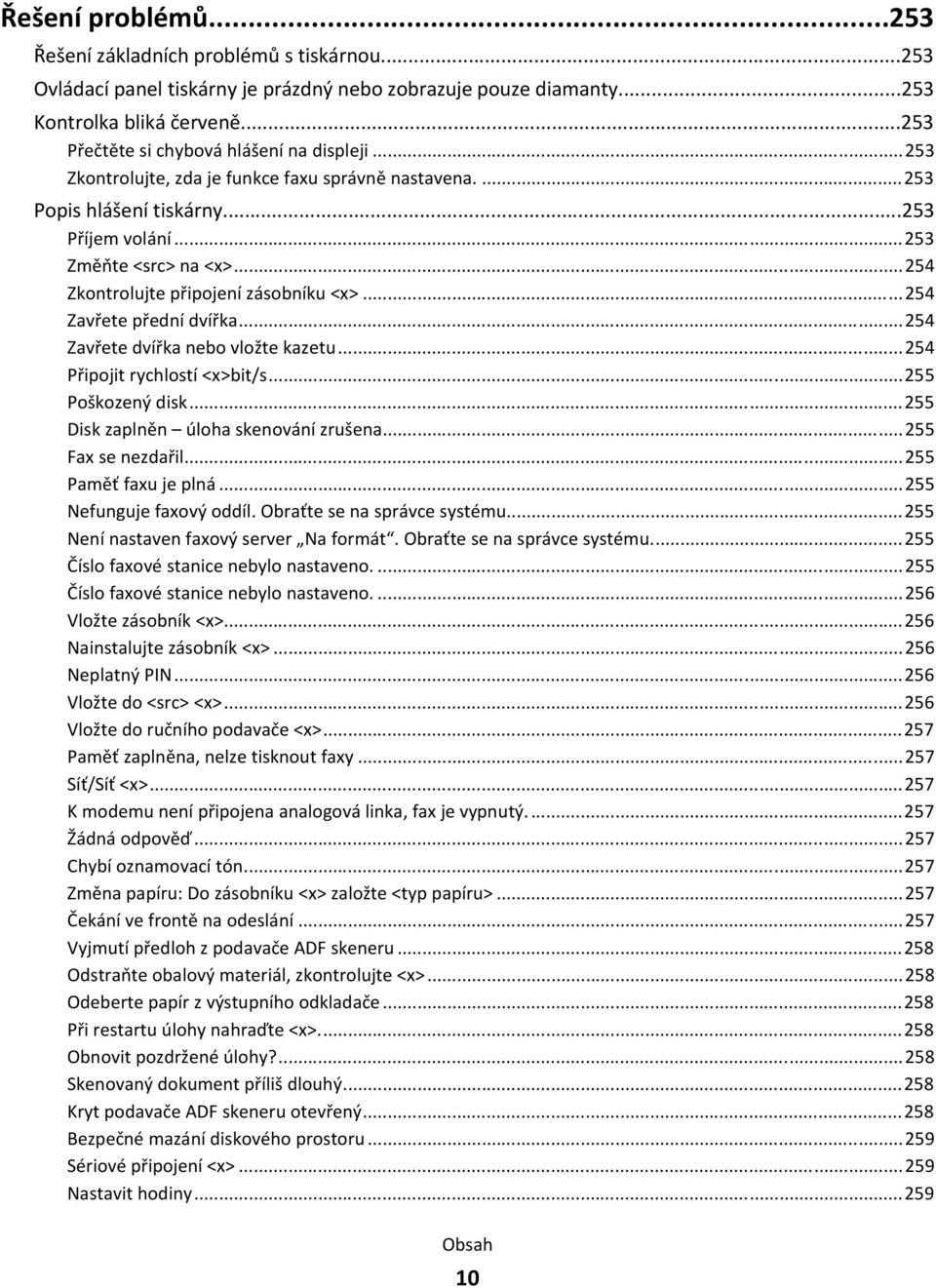 ..254 Zkontrolujte připojení zásobníku <x>...254 Zavřete přední dvířka...254 Zavřete dvířka nebo vložte kazetu...254 Připojit rychlostí <x>bit/s...255 Poškozený disk.