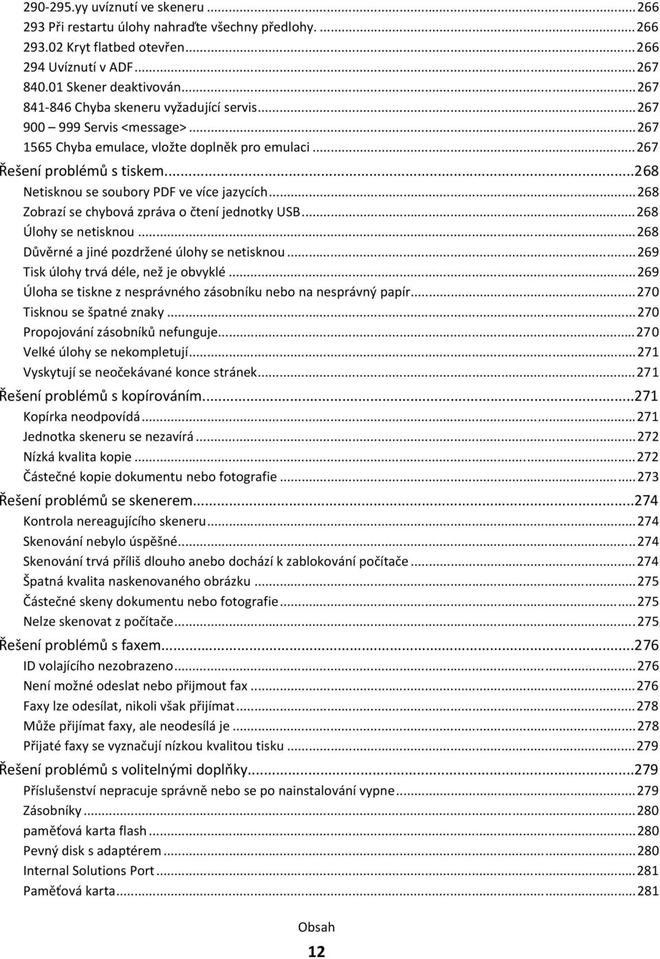 ..268 Netisknou se soubory PDF ve více jazycích...268 Zobrazí se chybová zpráva o čtení jednotky USB...268 Úlohy se netisknou...268 Důvěrné a jiné pozdržené úlohy se netisknou.