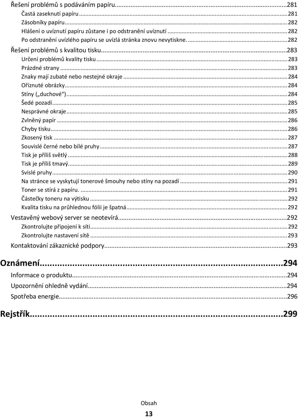 ..283 Znaky mají zubaté nebo nestejné okraje...284 Oříznuté obrázky...284 Stíny ( duchové )...284 Šedé pozadí...285 Nesprávné okraje...285 Zvlněný papír...286 Chyby tisku...286 Zkosený tisk.