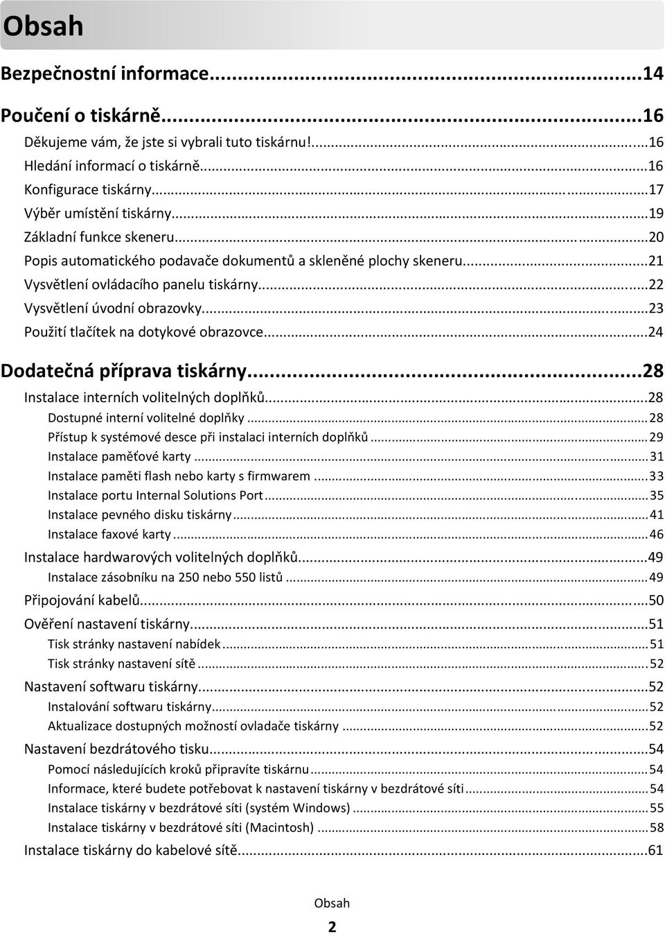..23 Použití tlačítek na dotykové obrazovce...24 Dodatečná příprava tiskárny...28 Instalace interních volitelných doplňků...28 Dostupné interní volitelné doplňky.