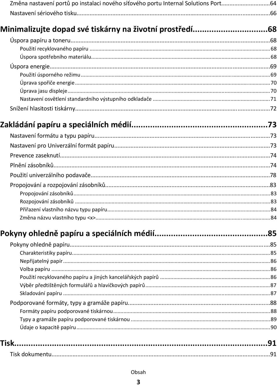 ..70 Nastavení osvětlení standardního výstupního odkladače...71 Snížení hlasitosti tiskárny...72 Zakládání papíru a speciálních médií...73 Nastavení formátu a typu papíru.
