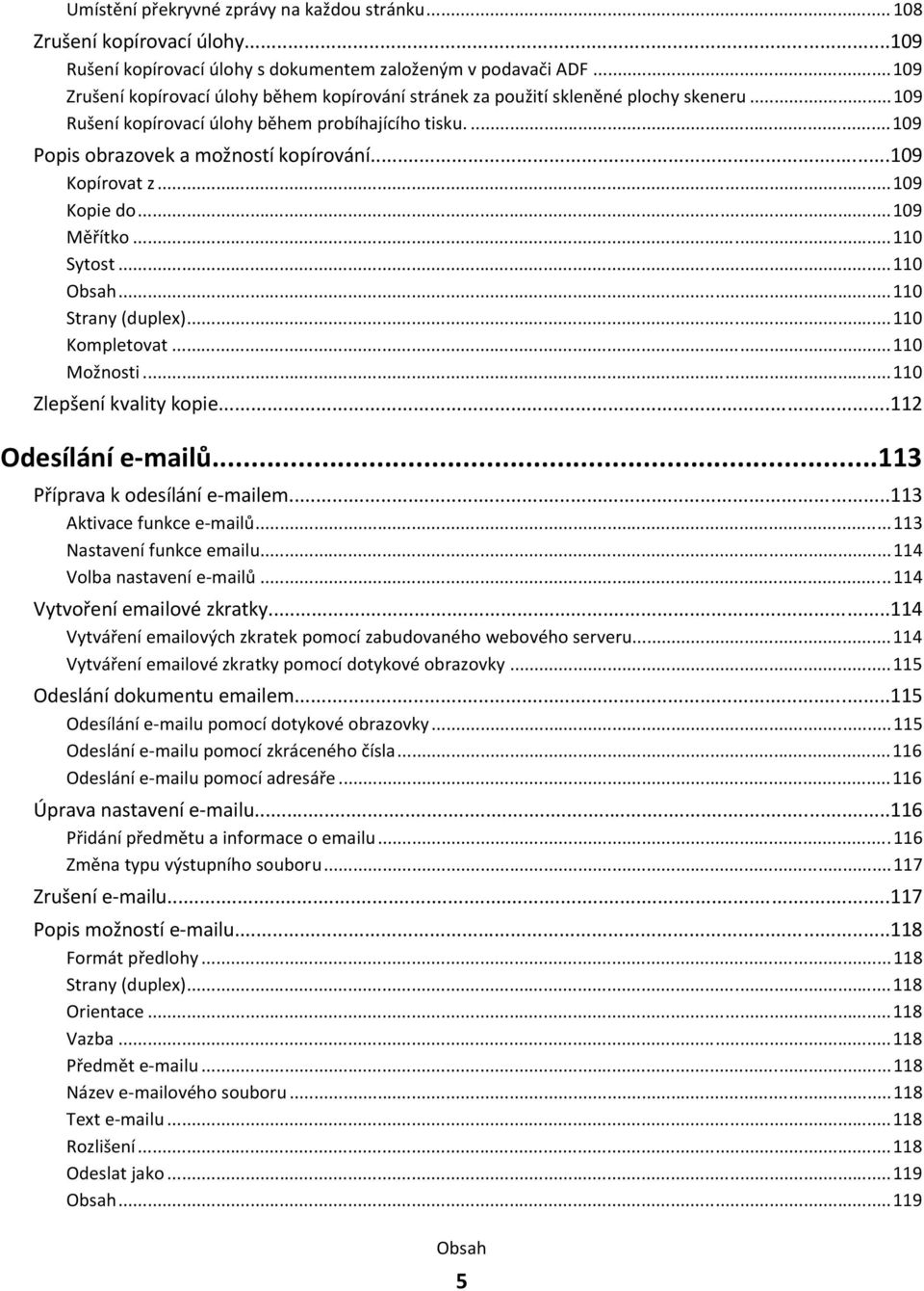 ..109 Kopírovat z...109 Kopie do...109 Měřítko...110 Sytost...110 Obsah...110 Strany (duplex)...110 Kompletovat...110 Možnosti...110 Zlepšení kvality kopie...112 Odesílání e-mailů.