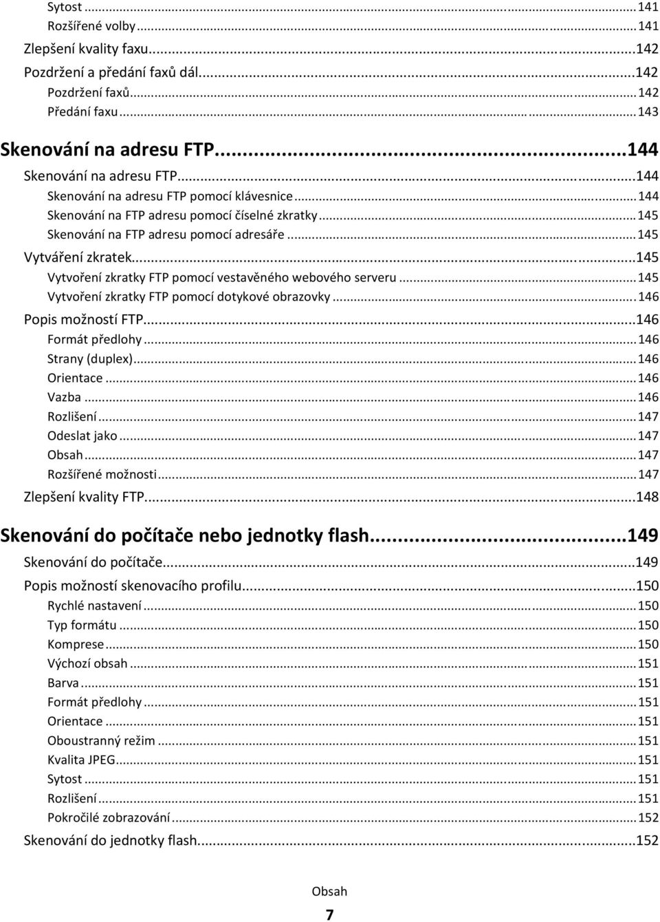 ..145 Vytvoření zkratky FTP pomocí vestavěného webového serveru...145 Vytvoření zkratky FTP pomocí dotykové obrazovky...146 Popis možností FTP...146 Formát předlohy...146 Strany (duplex).