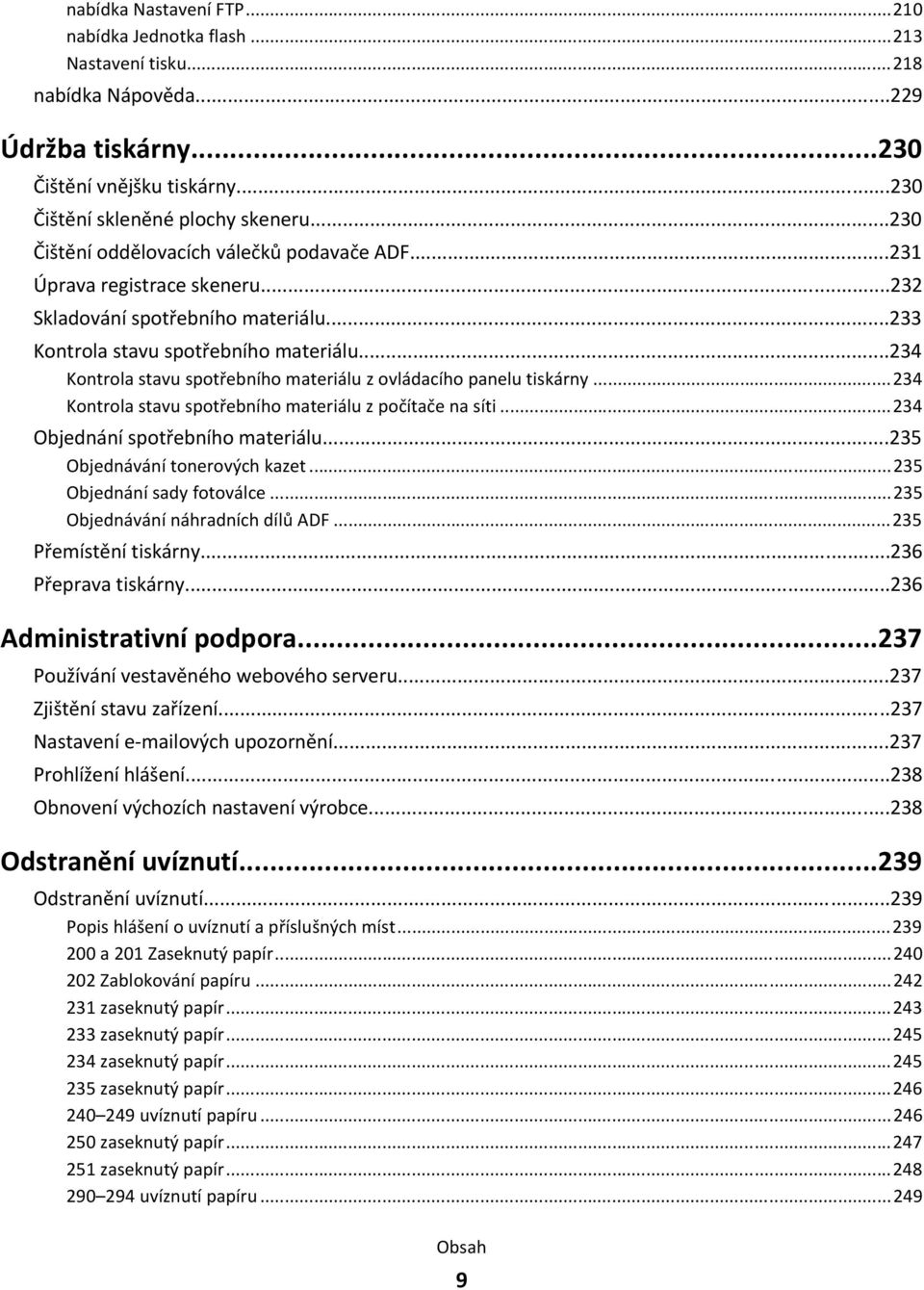 ..234 Kontrola stavu spotřebního materiálu z ovládacího panelu tiskárny...234 Kontrola stavu spotřebního materiálu z počítače na síti...234 Objednání spotřebního materiálu.