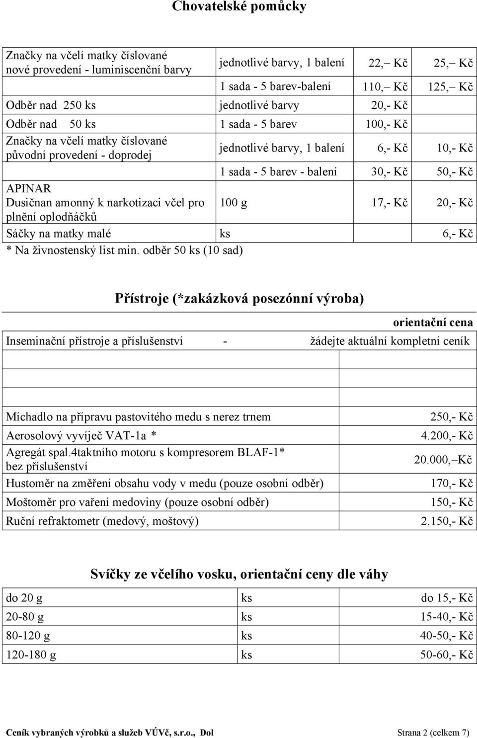 Kč APINAR Dusičnan amonný k narkotizaci včel pro 100 g 17,- Kč 20,- Kč plnění oplodňáčků Sáčky na matky malé ks 6,- Kč * Na živnostenský list min.