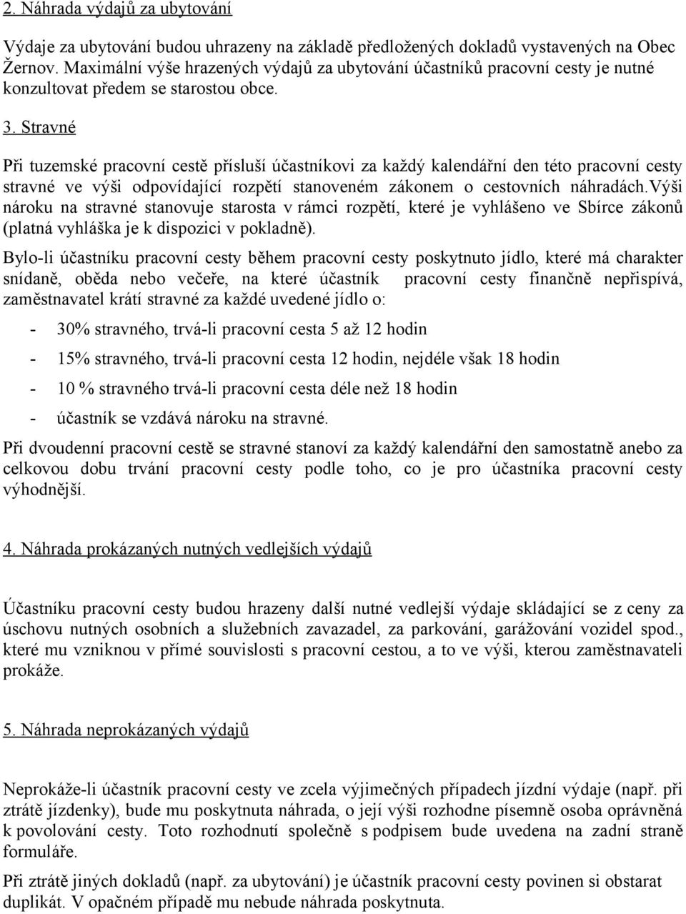 Stravné Při tuzemské pracovní cestě přísluší účastníkovi za každý kalendářní den této pracovní cesty stravné ve výši odpovídající rozpětí stanoveném zákonem o cestovních náhradách.