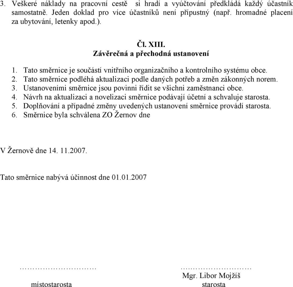 Tato směrnice podléhá aktualizaci podle daných potřeb a změn zákonných norem. 3. Ustanoveními směrnice jsou povinni řídit se všichni zaměstnanci obce. 4.