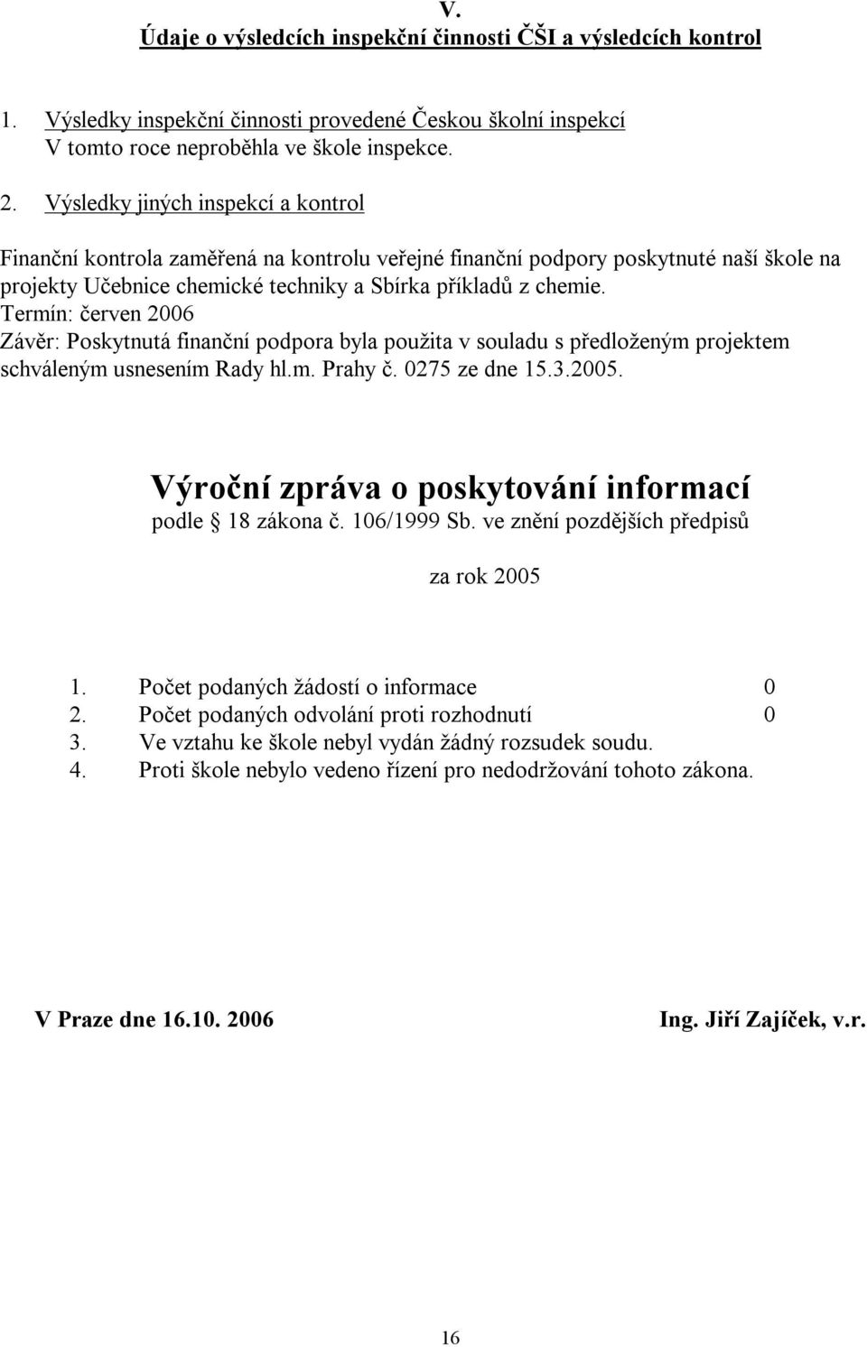 Termín: červen 2006 Závěr: Poskytnutá finanční podpora byla použita v souladu s předloženým projektem schváleným usnesením Rady hl.m. Prahy č. 0275 ze dne 5.3.2005.