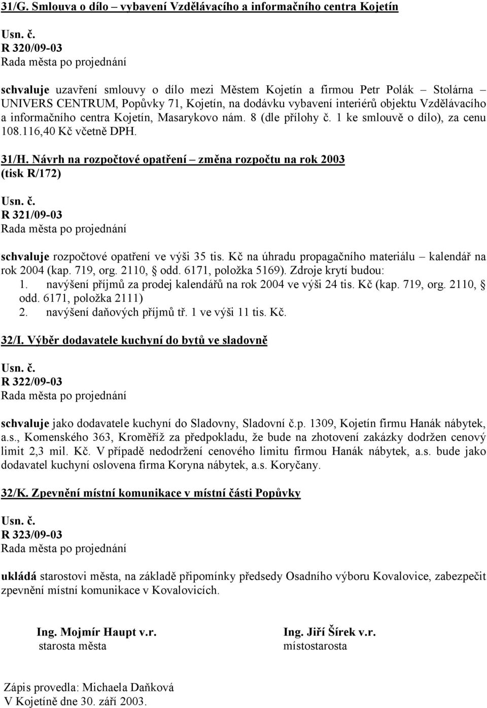 Návrh na rozpočtové opatření změna rozpočtu na rok 2003 (tisk R/172) R 321/09-03 schvaluje rozpočtové opatření ve výši 35 tis. Kč na úhradu propagačního materiálu kalendář na rok 2004 (kap. 719, org.