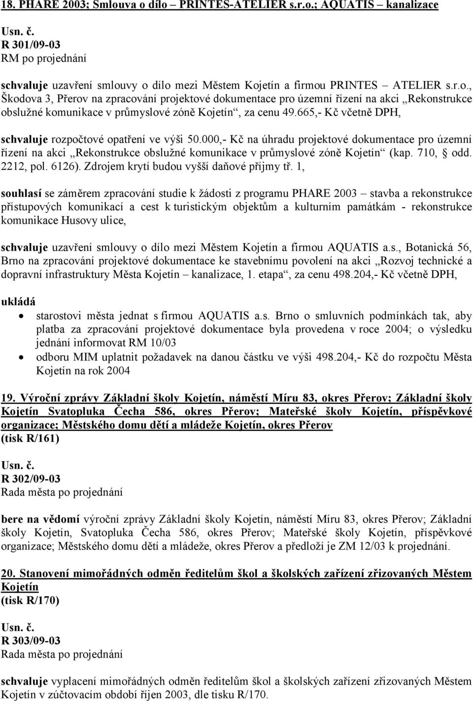 710, odd. 2212, pol. 6126). Zdrojem krytí budou vyšší daňové příjmy tř.