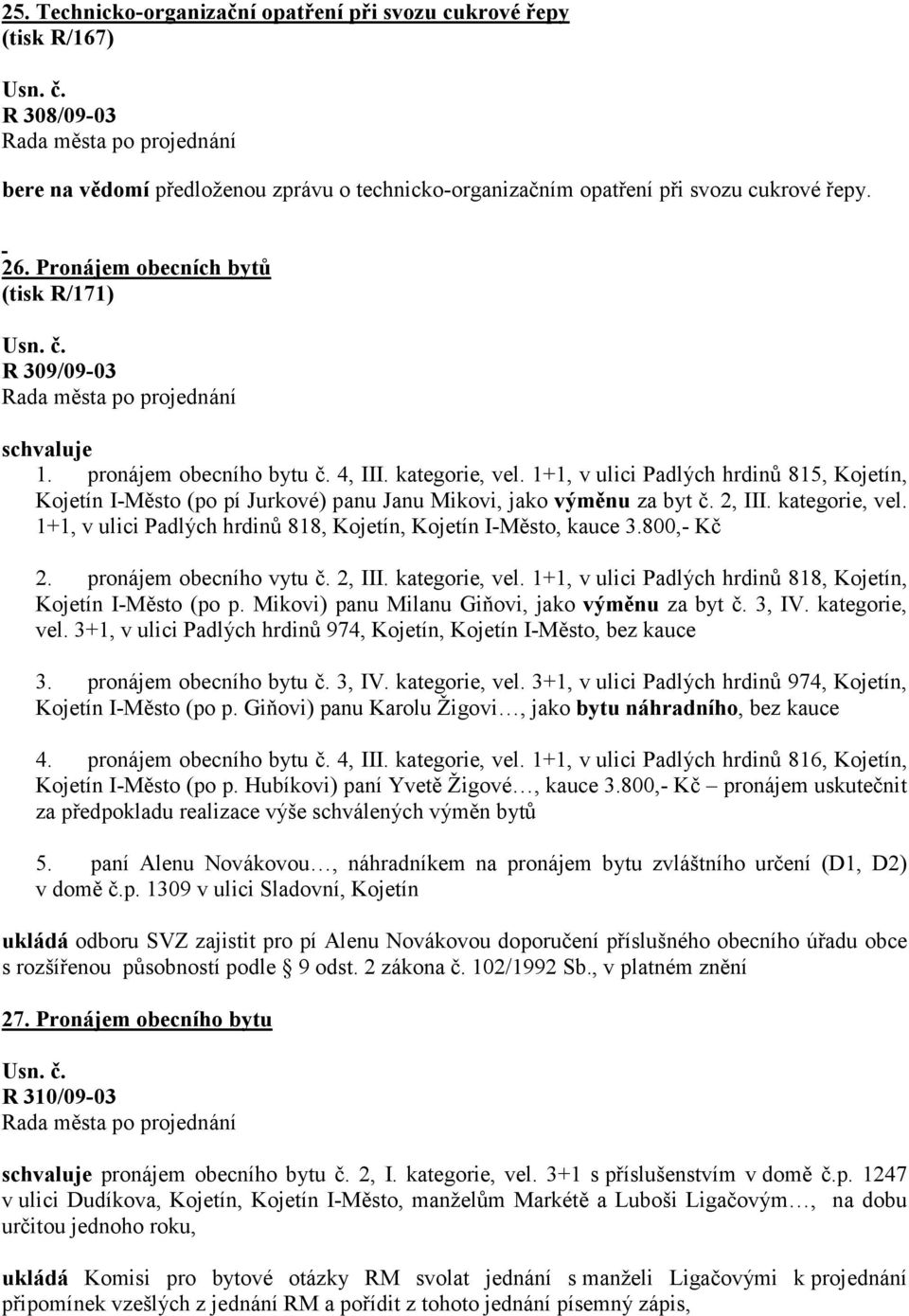 1+1, v ulici Padlých hrdinů 815, Kojetín, Kojetín I-Město (po pí Jurkové) panu Janu Mikovi, jako výměnu za byt č. 2, III. kategorie, vel.