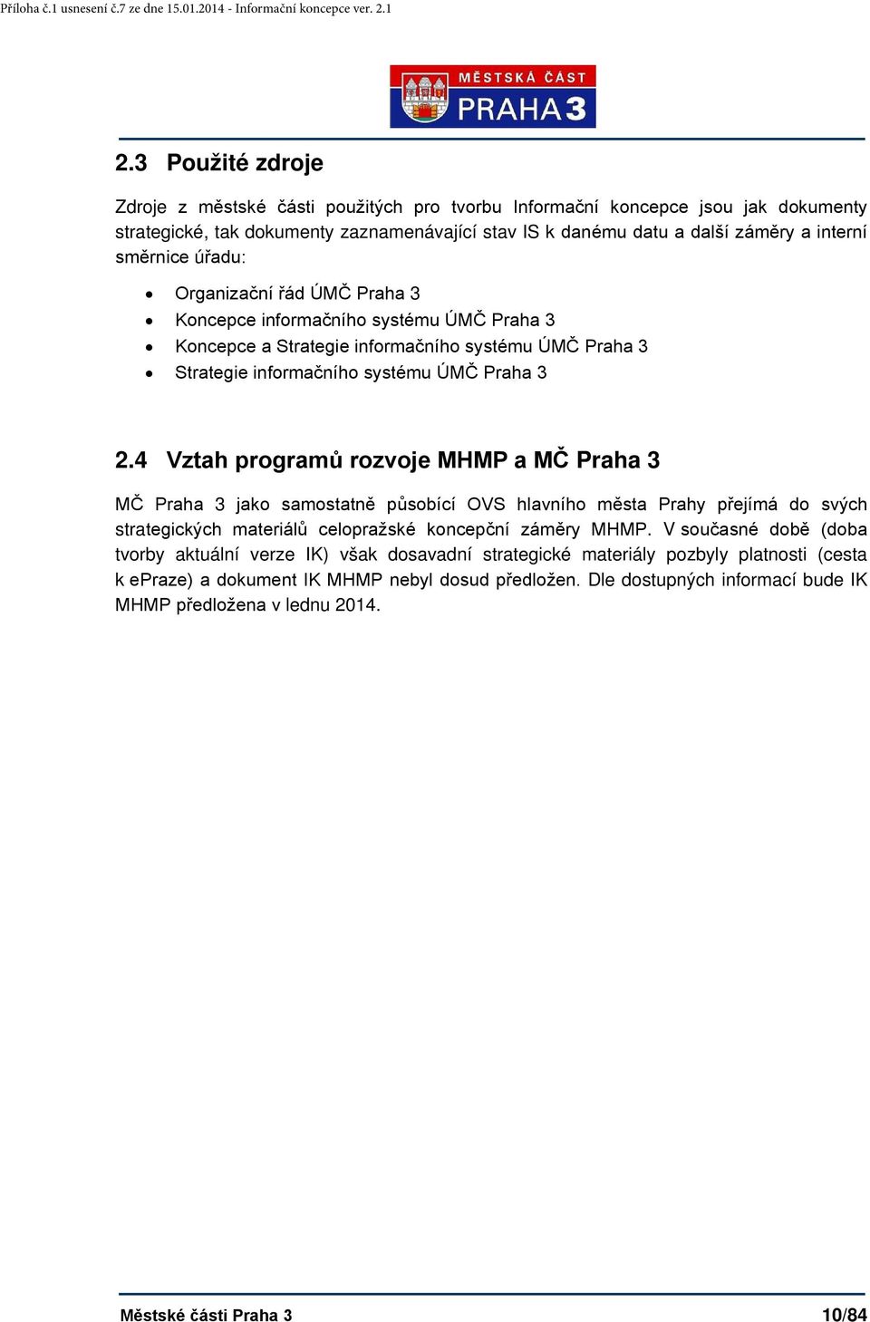 4 Vztah programů rozvoje MHMP a MČ Praha 3 MČ Praha 3 jako samostatně působící OVS hlavního města Prahy přejímá do svých strategických materiálů celopražské koncepční záměry MHMP.