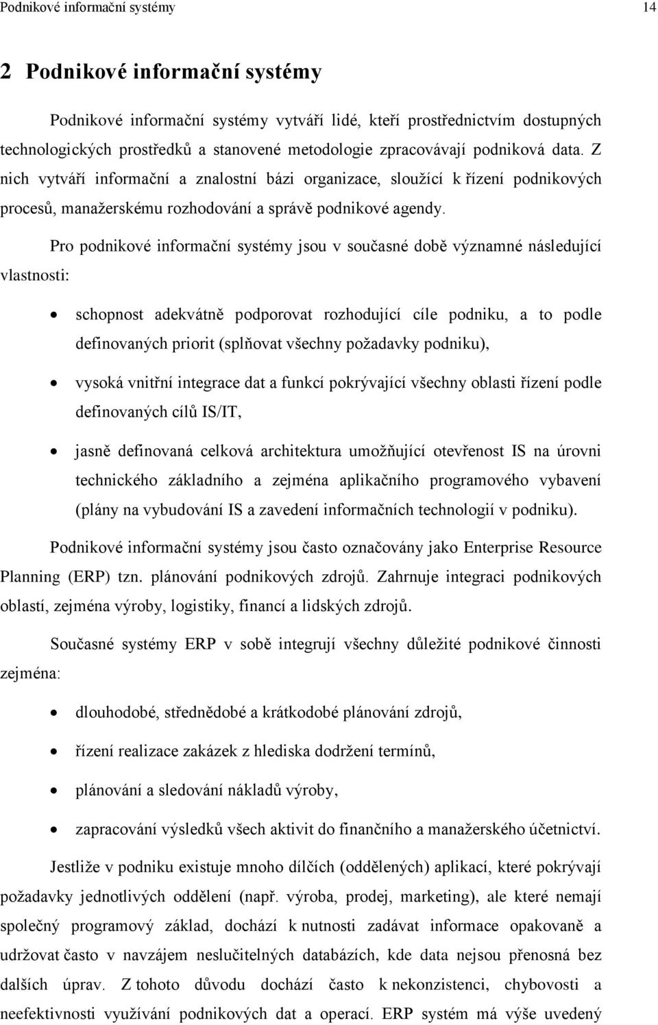 Pro podnikové informační systémy jsou v současné době významné následující vlastnosti: schopnost adekvátně podporovat rozhodující cíle podniku, a to podle definovaných priorit (splňovat všechny