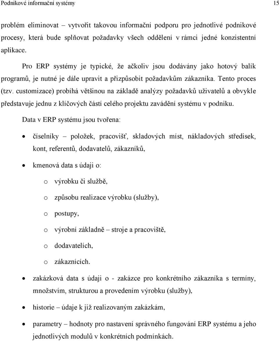 customizace) probíhá většinou na základě analýzy požadavků uživatelů a obvykle představuje jednu z klíčových částí celého projektu zavádění systému v podniku.