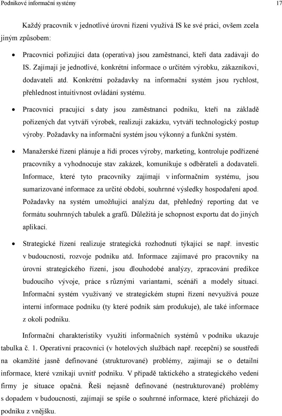 Konkrétní požadavky na informační systém jsou rychlost, přehlednost intuitivnost ovládání systému.