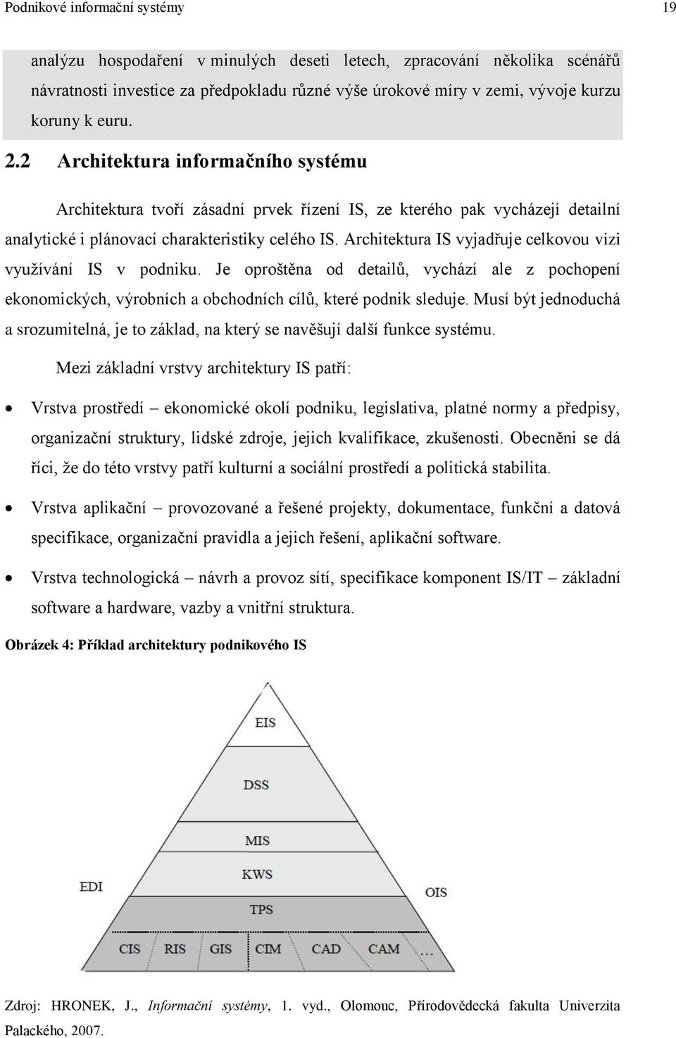Architektura IS vyjadřuje celkovou vizi využívání IS v podniku. Je oproštěna od detailů, vychází ale z pochopení ekonomických, výrobních a obchodních cílů, které podnik sleduje.