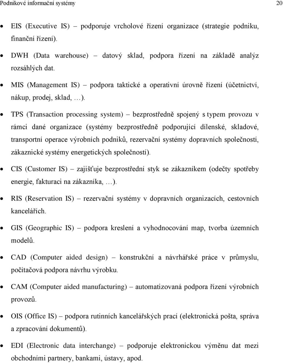 TPS (Transaction processing system) bezprostředně spojený s typem provozu v rámci dané organizace (systémy bezprostředně podporující dílenské, skladové, transportní operace výrobních podniků,