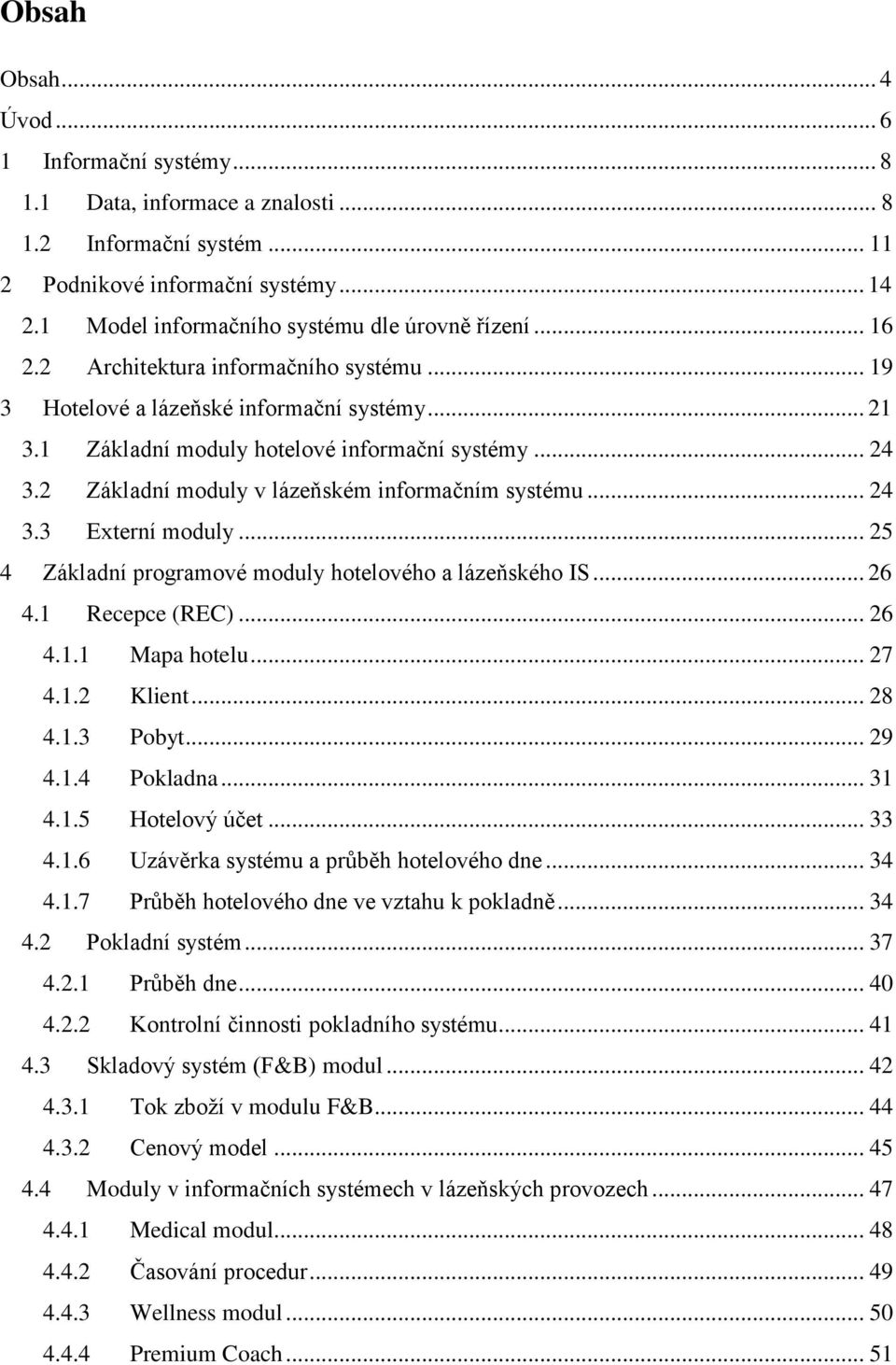 2 Základní moduly v lázeňském informačním systému... 24 3.3 Externí moduly... 25 4 Základní programové moduly hotelového a lázeňského IS... 26 4.1 Recepce (REC)... 26 4.1.1 Mapa hotelu... 27 4.1.2 Klient.