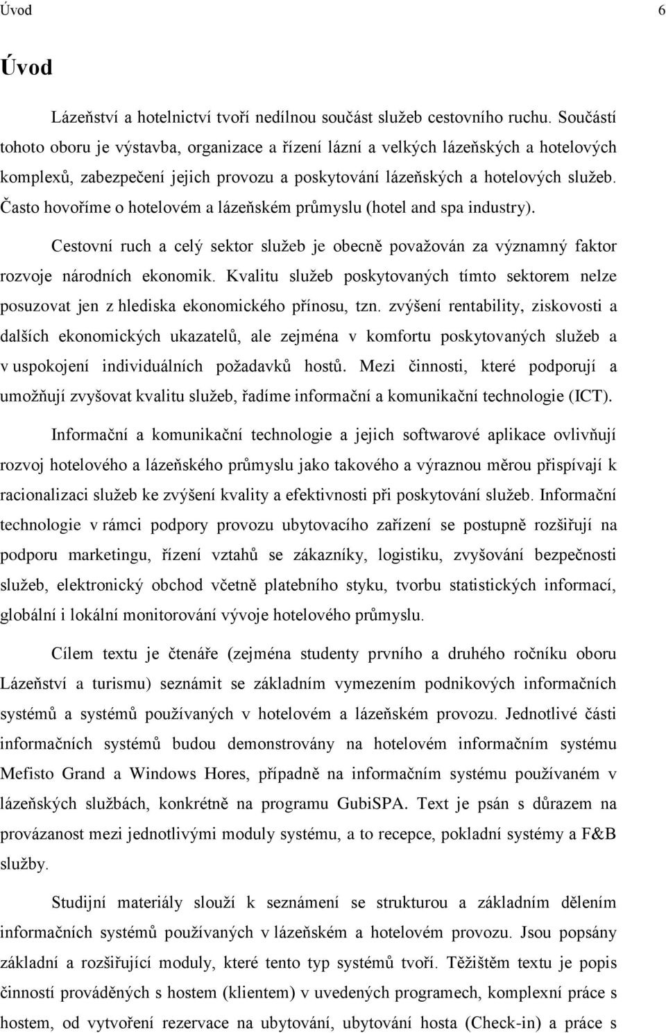 Často hovoříme o hotelovém a lázeňském průmyslu (hotel and spa industry). Cestovní ruch a celý sektor služeb je obecně považován za významný faktor rozvoje národních ekonomik.