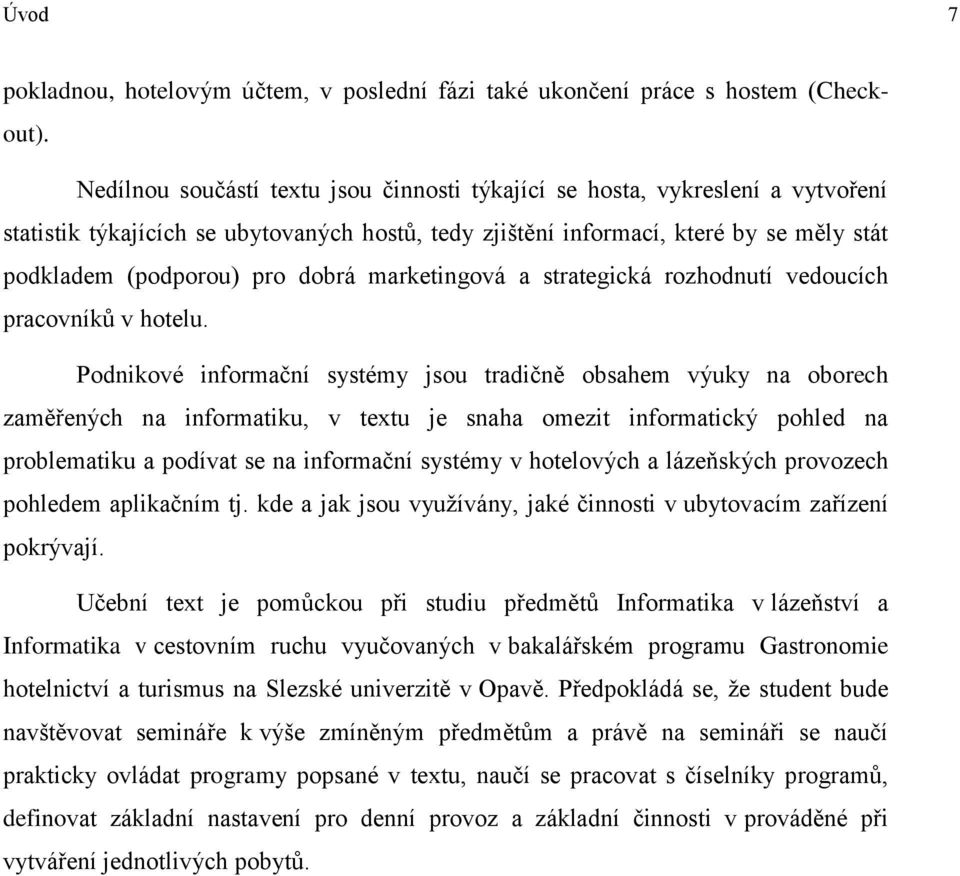 dobrá marketingová a strategická rozhodnutí vedoucích pracovníků v hotelu.