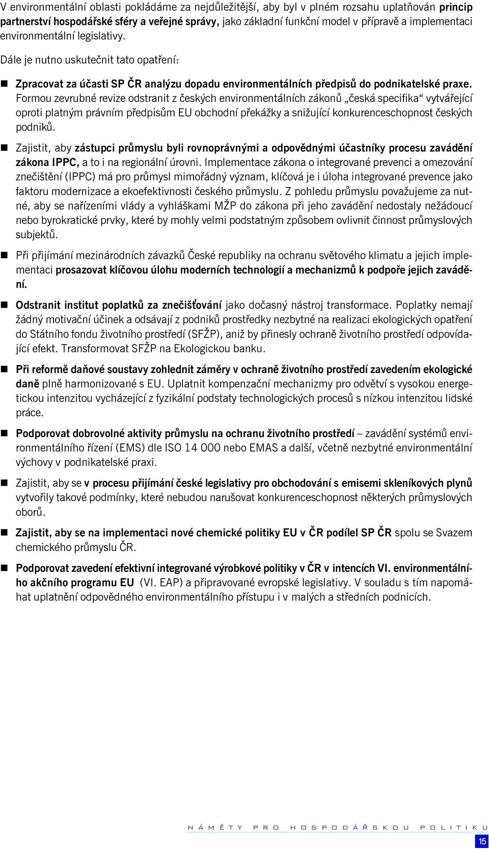 Formou zevrubné revize odstranit z èeských environmentálních zákonù èeská specifika vytváøející oproti platným právním pøedpisùm EU obchodní pøekážky a snižující konkurenceschopnost èeských podnikù.