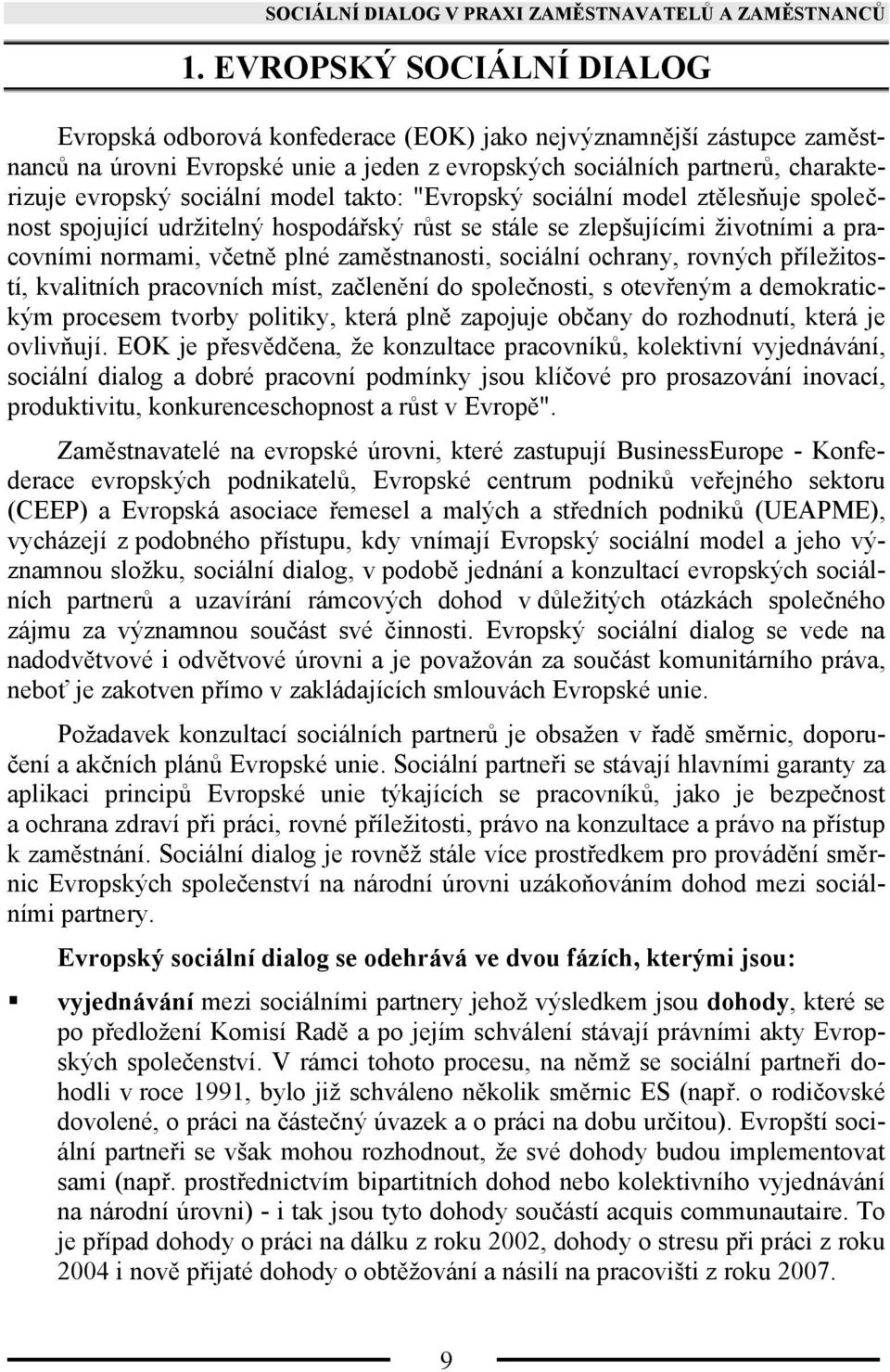sociální model takto: "Evropský sociální model ztělesňuje společnost spojující udržitelný hospodářský růst se stále se zlepšujícími životními a pracovními normami, včetně plné zaměstnanosti, sociální